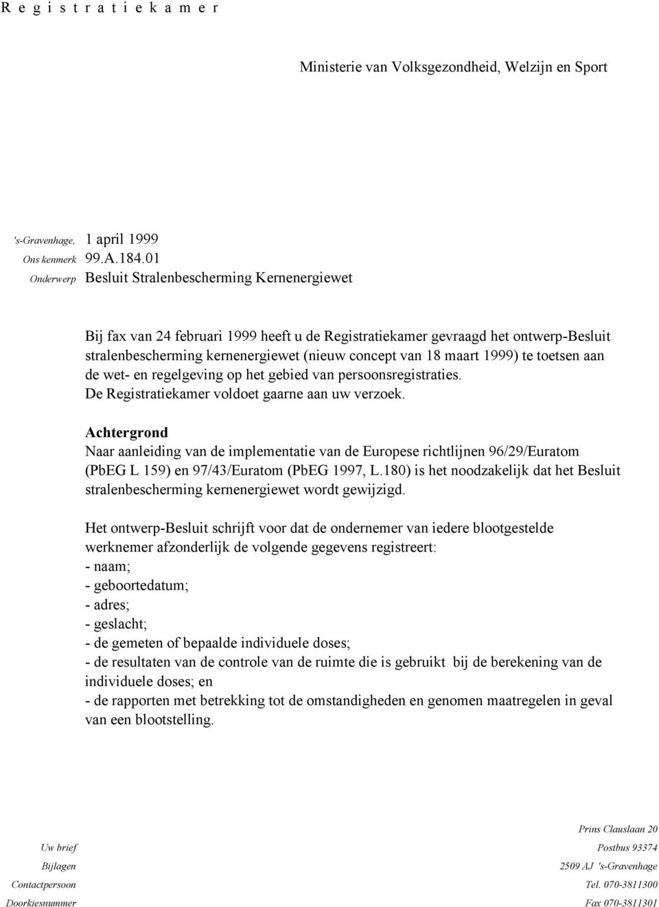 maart 1999) te toetsen aan de wet- en regelgeving op het gebied van persoonsregistraties. De Registratiekamer voldoet gaarne aan uw verzoek.