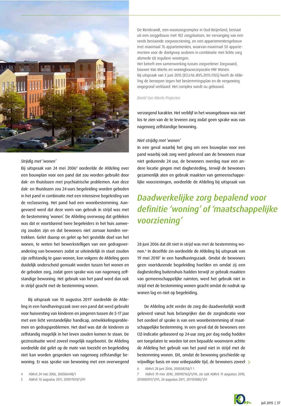 Het betreft een samenwerking tussen zorgverlener Zorgwaard, bouwer Van Mierlo en woningbouwcorporatie HW Wonen.