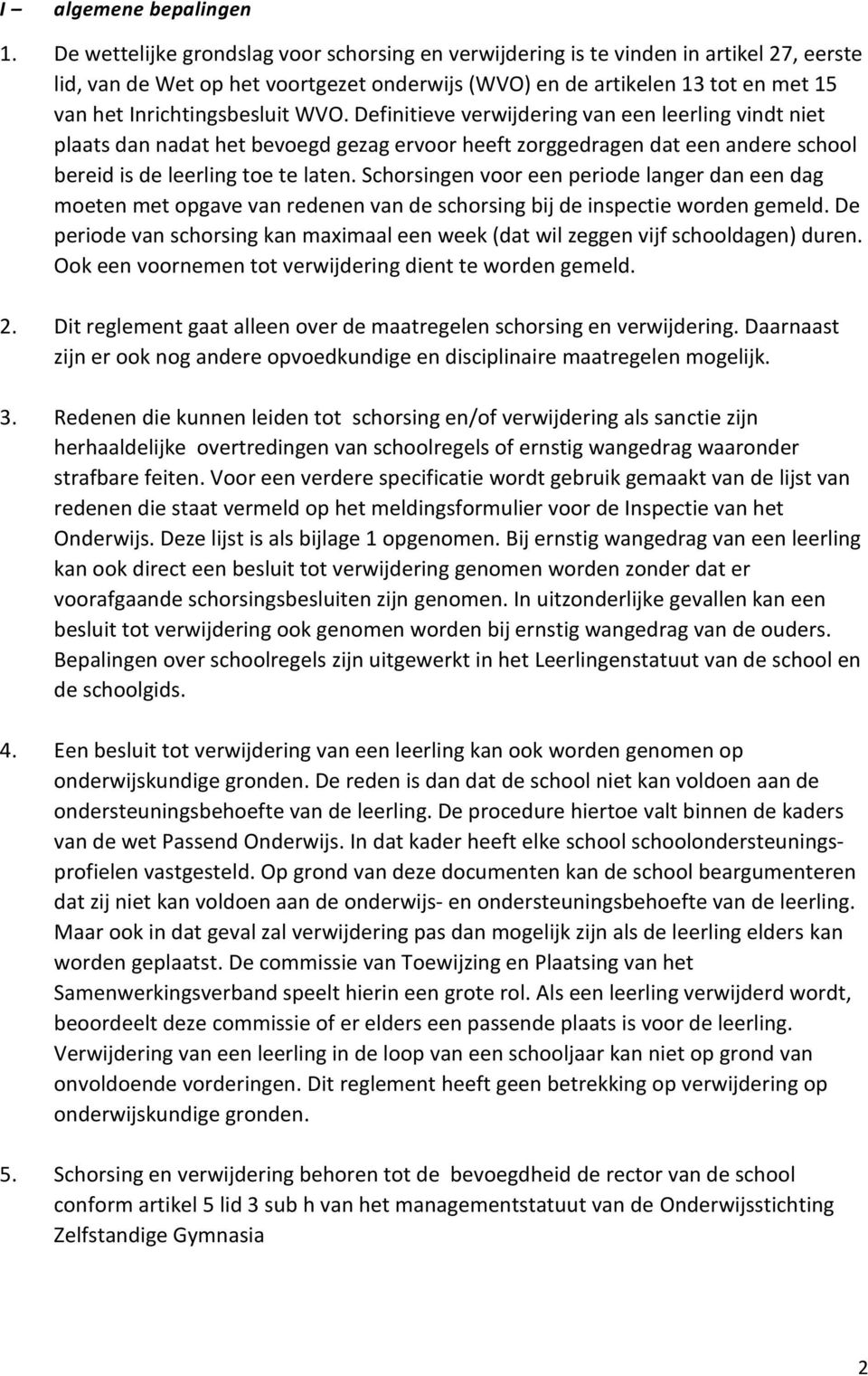 WVO. Definitieve verwijdering van een leerling vindt niet plaats dan nadat het bevoegd gezag ervoor heeft zorggedragen dat een andere school bereid is de leerling toe te laten.