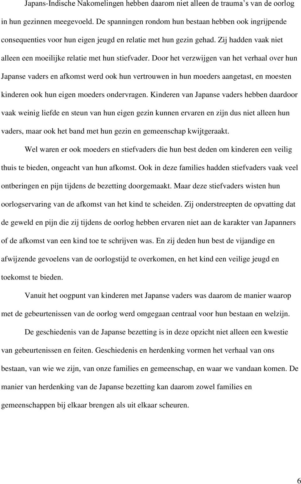 Door het verzwijgen van het verhaal over hun Japanse vaders en afkomst werd ook hun vertrouwen in hun moeders aangetast, en moesten kinderen ook hun eigen moeders ondervragen.