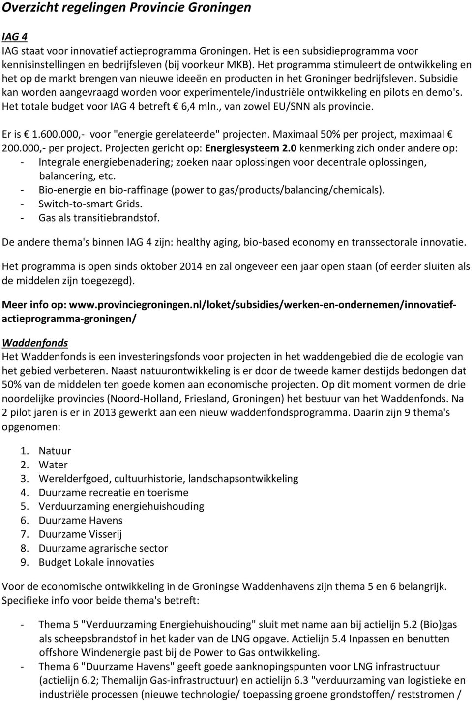 Subsidie kan worden aangevraagd worden voor experimentele/industriële ontwikkeling en pilots en demo's. Het totale budget voor IAG 4 betreft 6,4 mln., van zowel EU/SNN als provincie. Er is 1.600.