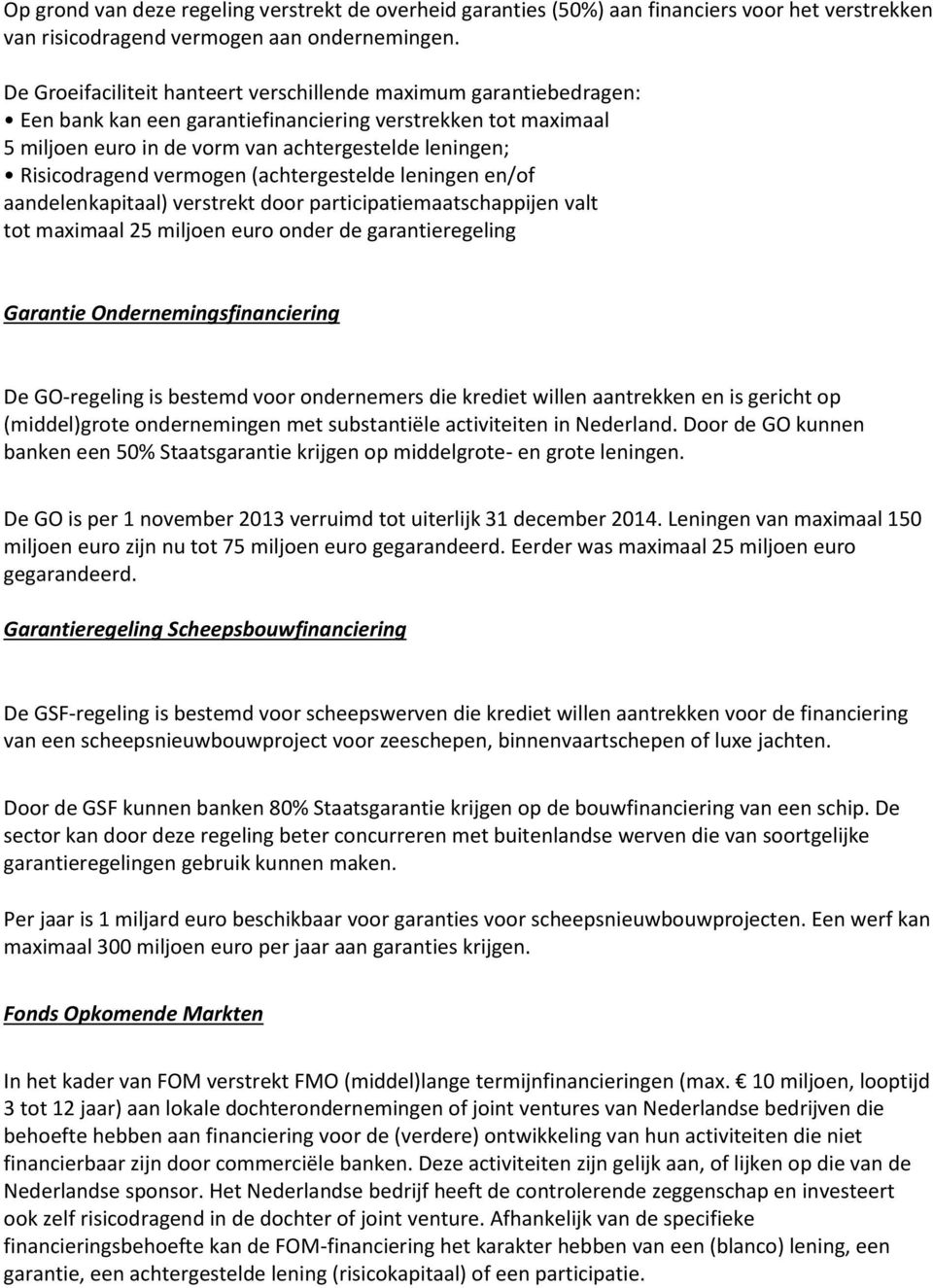 vermogen (achtergestelde leningen en/of aandelenkapitaal) verstrekt door participatiemaatschappijen valt tot maximaal 25 miljoen euro onder de garantieregeling Garantie Ondernemingsfinanciering De