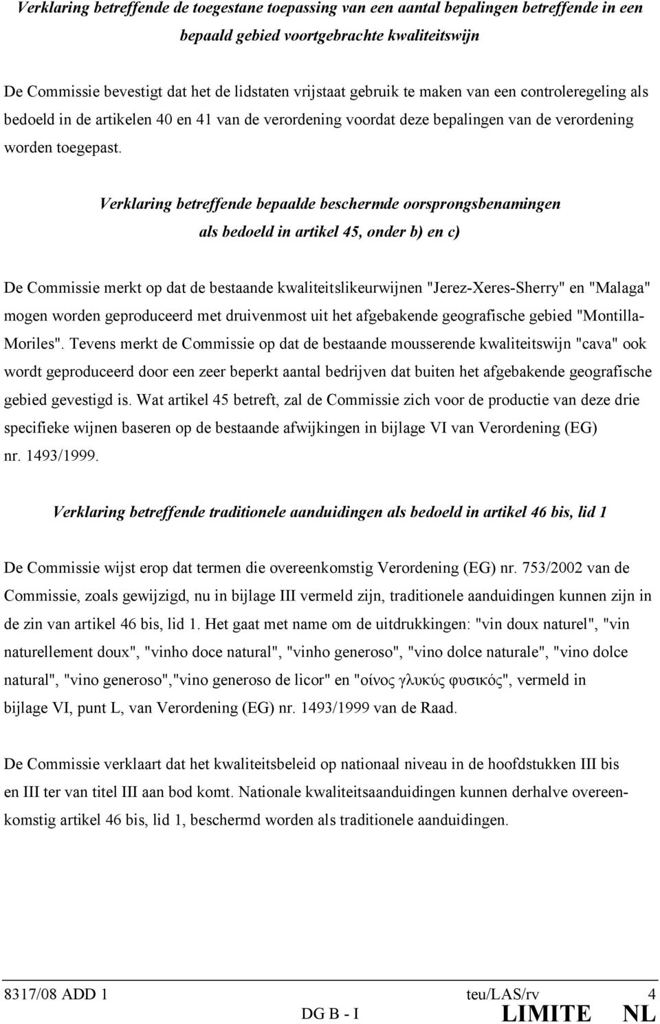 Verklaring betreffende bepaalde beschermde oorsprongsbenamingen als bedoeld in artikel 45, onder b) en c) De Commissie merkt op dat de bestaande kwaliteitslikeurwijnen "Jerez-Xeres-Sherry" en