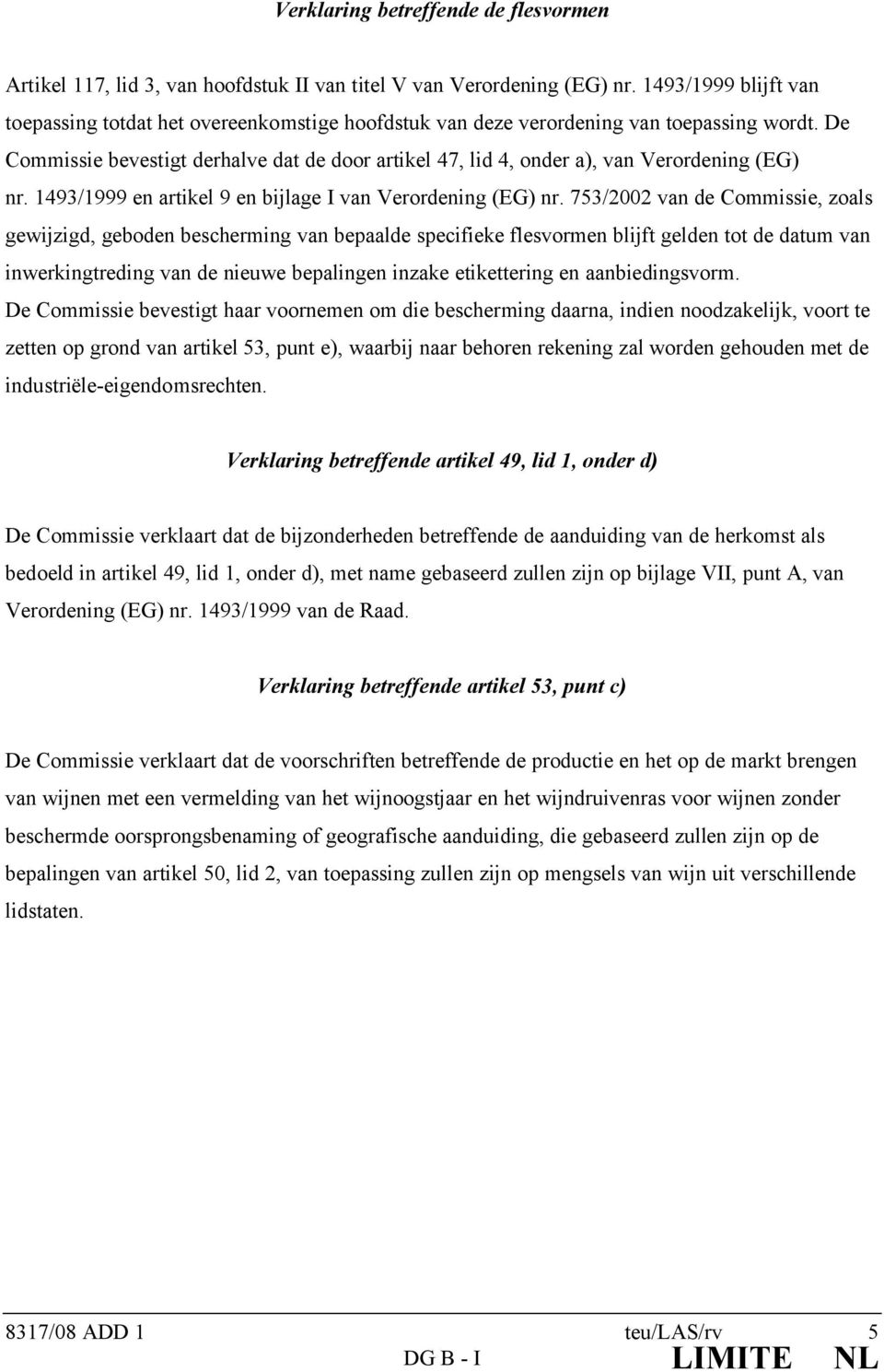 De Commissie bevestigt derhalve dat de door artikel 47, lid 4, onder a), van Verordening (EG) nr. 1493/1999 en artikel 9 en bijlage I van Verordening (EG) nr.