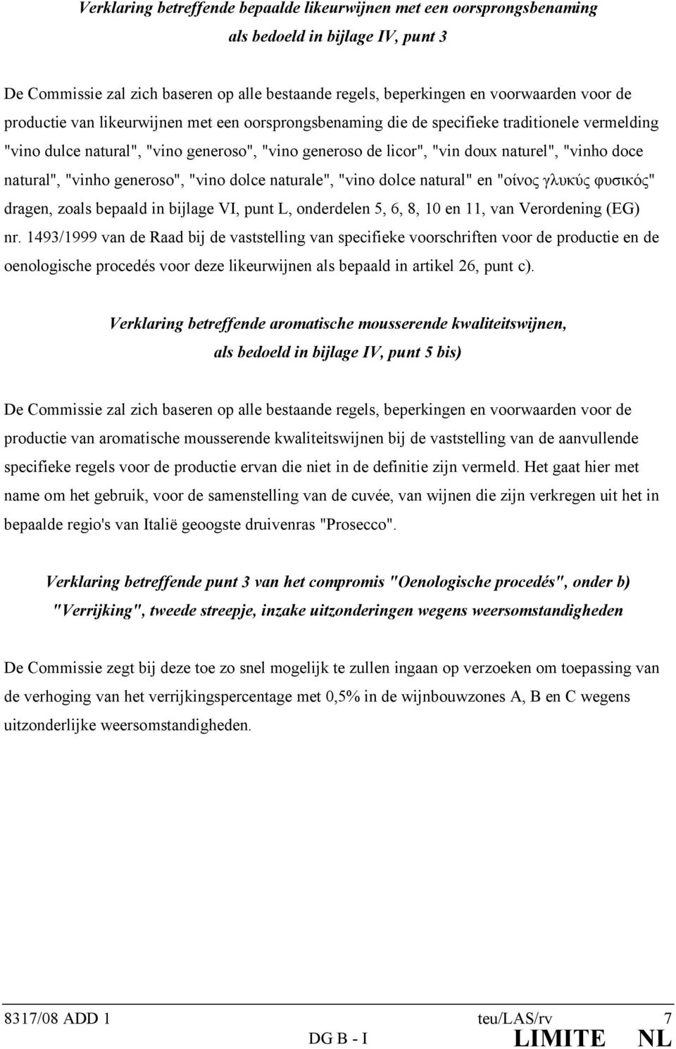 natural", "vinho generoso", "vino dolce naturale", "vino dolce natural" en "οίνος γλυκύς φυσικός" dragen, zoals bepaald in bijlage VI, punt L, onderdelen 5, 6, 8, 10 en 11, van Verordening (EG) nr.