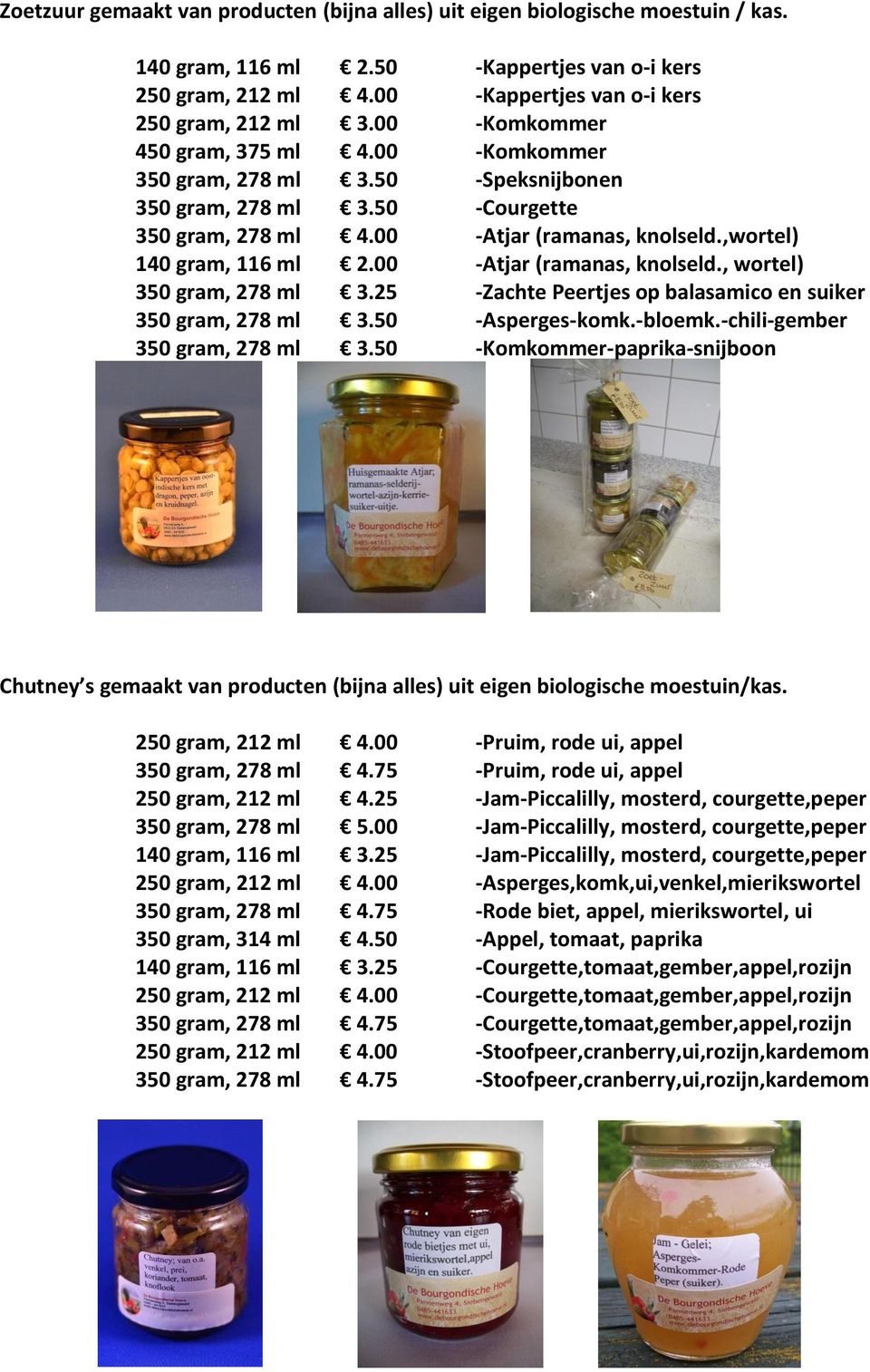 00 -Atjar (ramanas, knolseld., wortel) 350 gram, 278 ml 3.25 -Zachte Peertjes op balasamico en suiker 350 gram, 278 ml 3.50 -Asperges-komk.-bloemk.-chili-gember 350 gram, 278 ml 3.