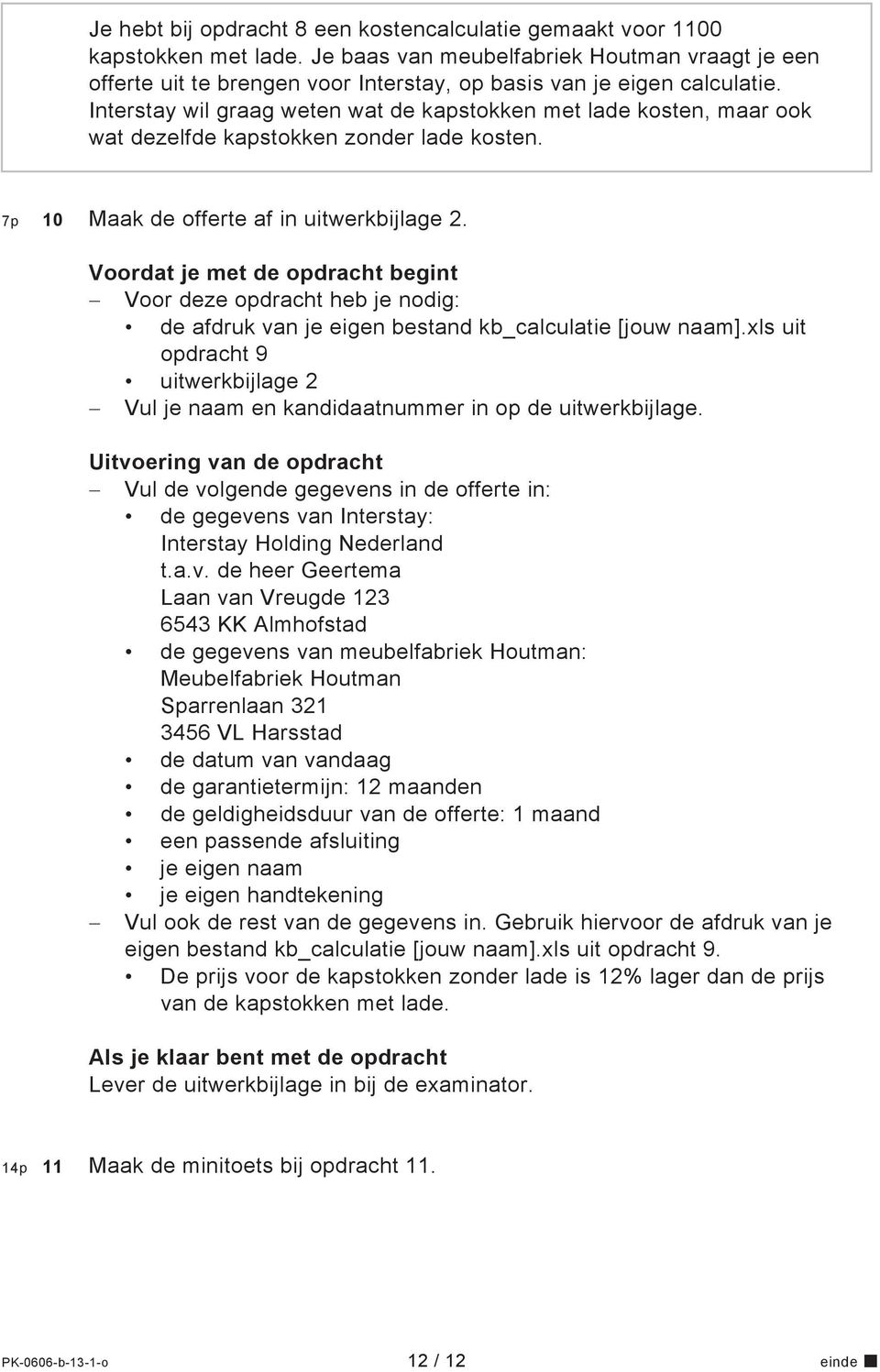 Interstay wil graag weten wat de kapstokken met lade kosten, maar ook wat dezelfde kapstokken zonder lade kosten. 7p 10 Maak de offerte af in uitwerkbijlage 2.