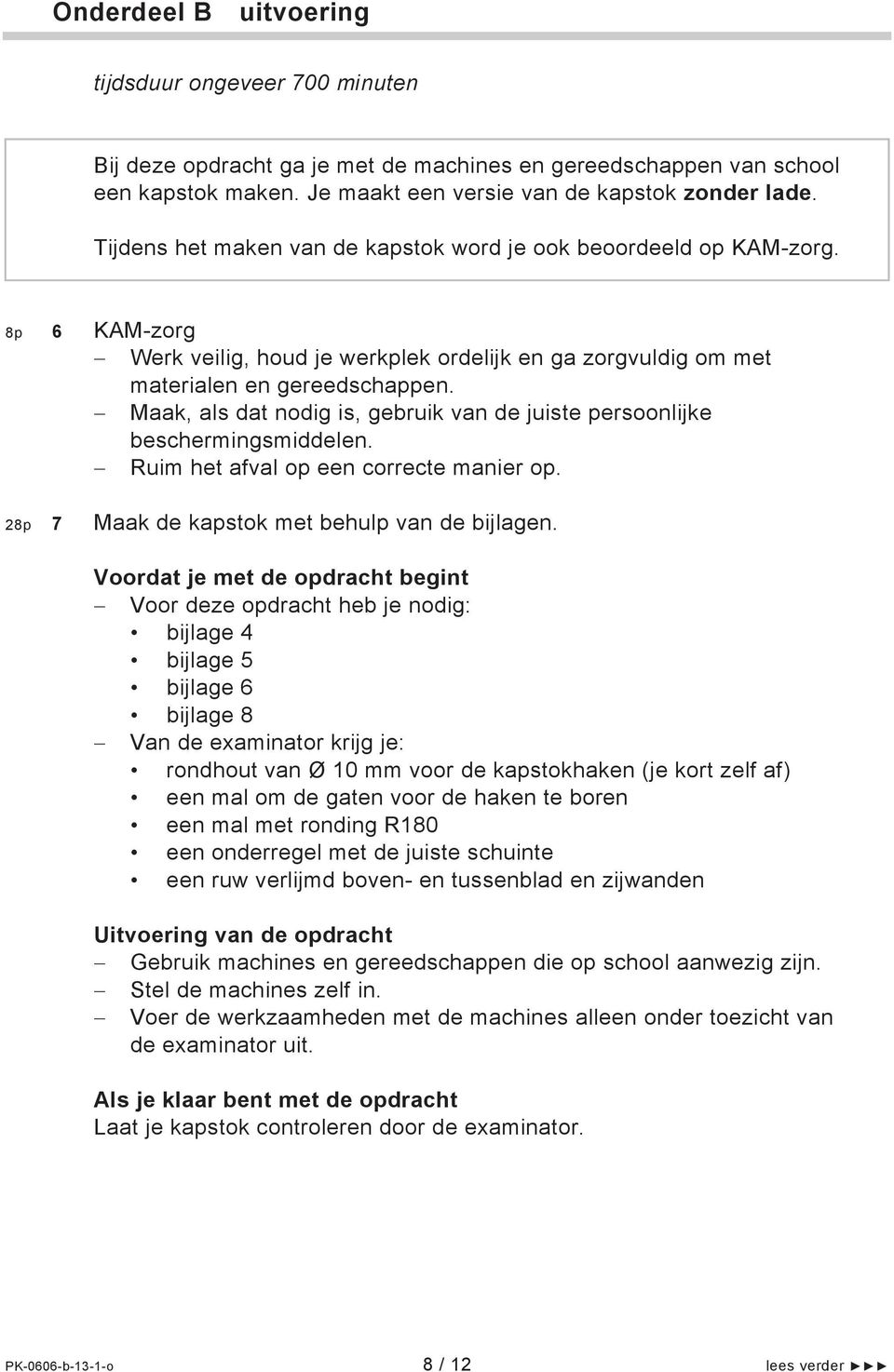 Maak, als dat nodig is, gebruik van de juiste persoonlijke beschermingsmiddelen. Ruim het afval op een correcte manier op. 28p 7 Maak de kapstok met behulp van de bijlagen.