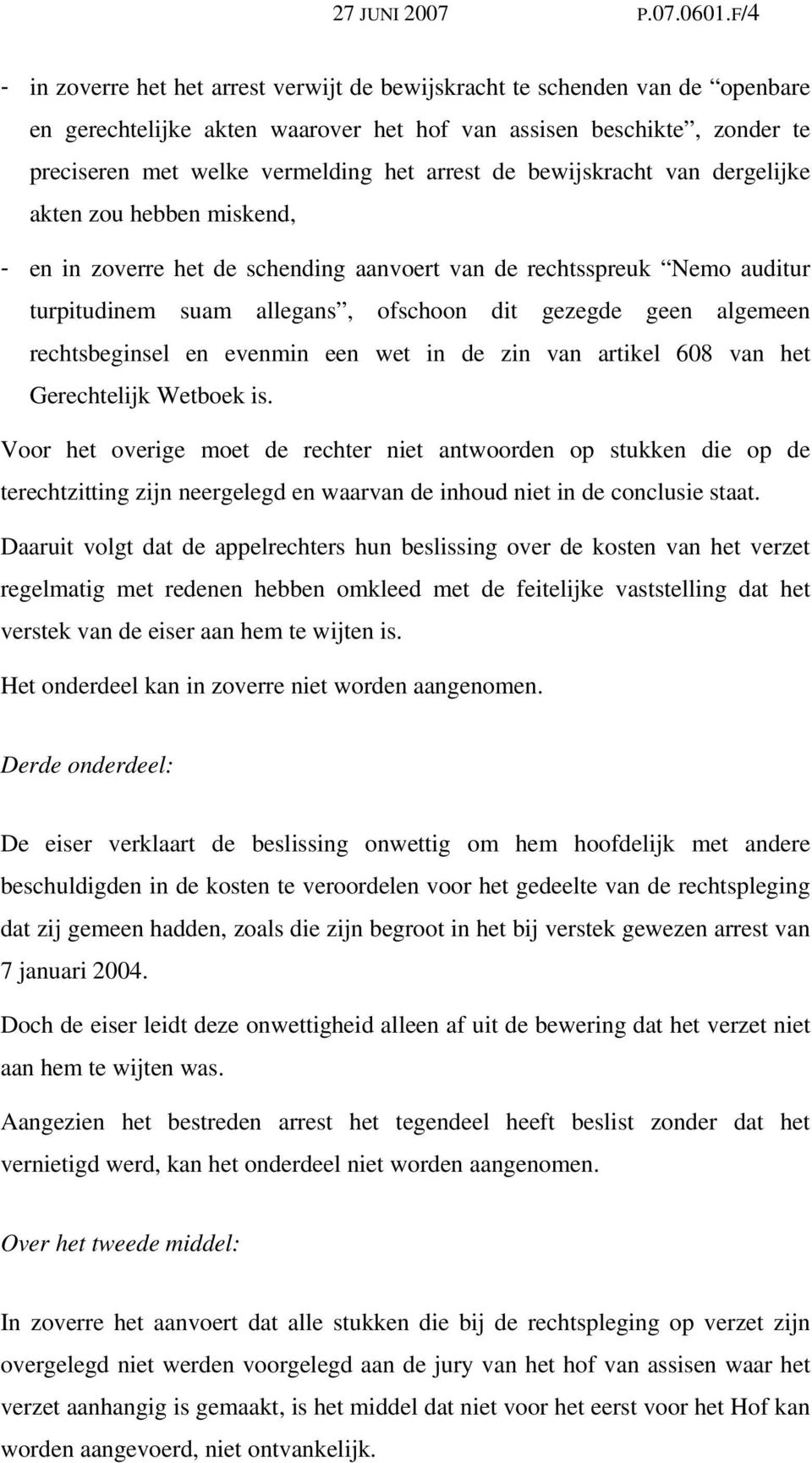 de bewijskracht van dergelijke akten zou hebben miskend, - en in zoverre het de schending aanvoert van de rechtsspreuk Nemo auditur turpitudinem suam allegans, ofschoon dit gezegde geen algemeen