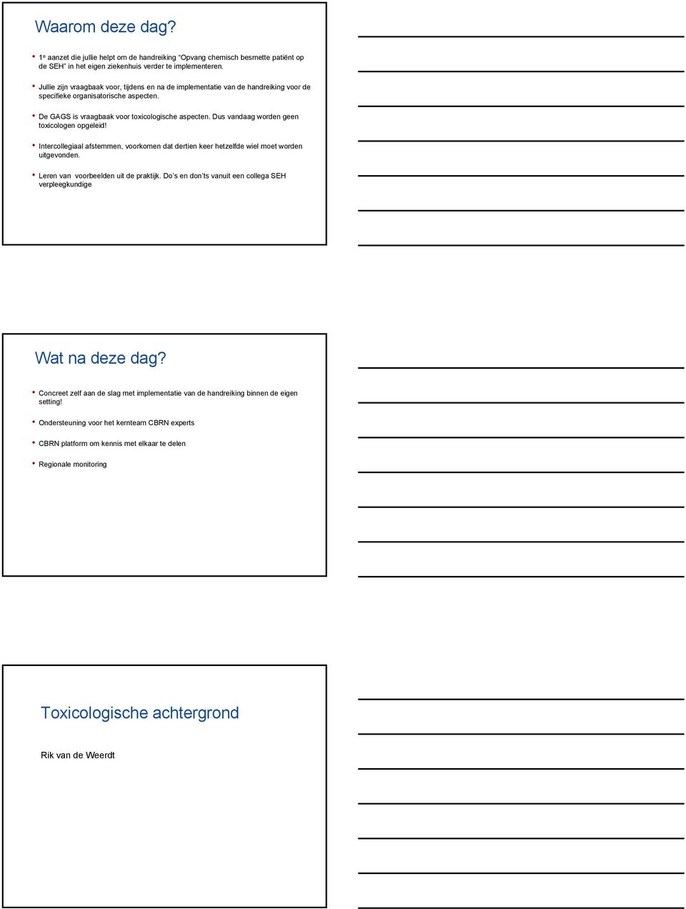 Dus vandaag worden geen toxicologen opgeleid! Intercollegiaal afstemmen, voorkomen dat dertien keer hetzelfde wiel moet worden uitgevonden. Leren van voorbeelden uit de praktijk.