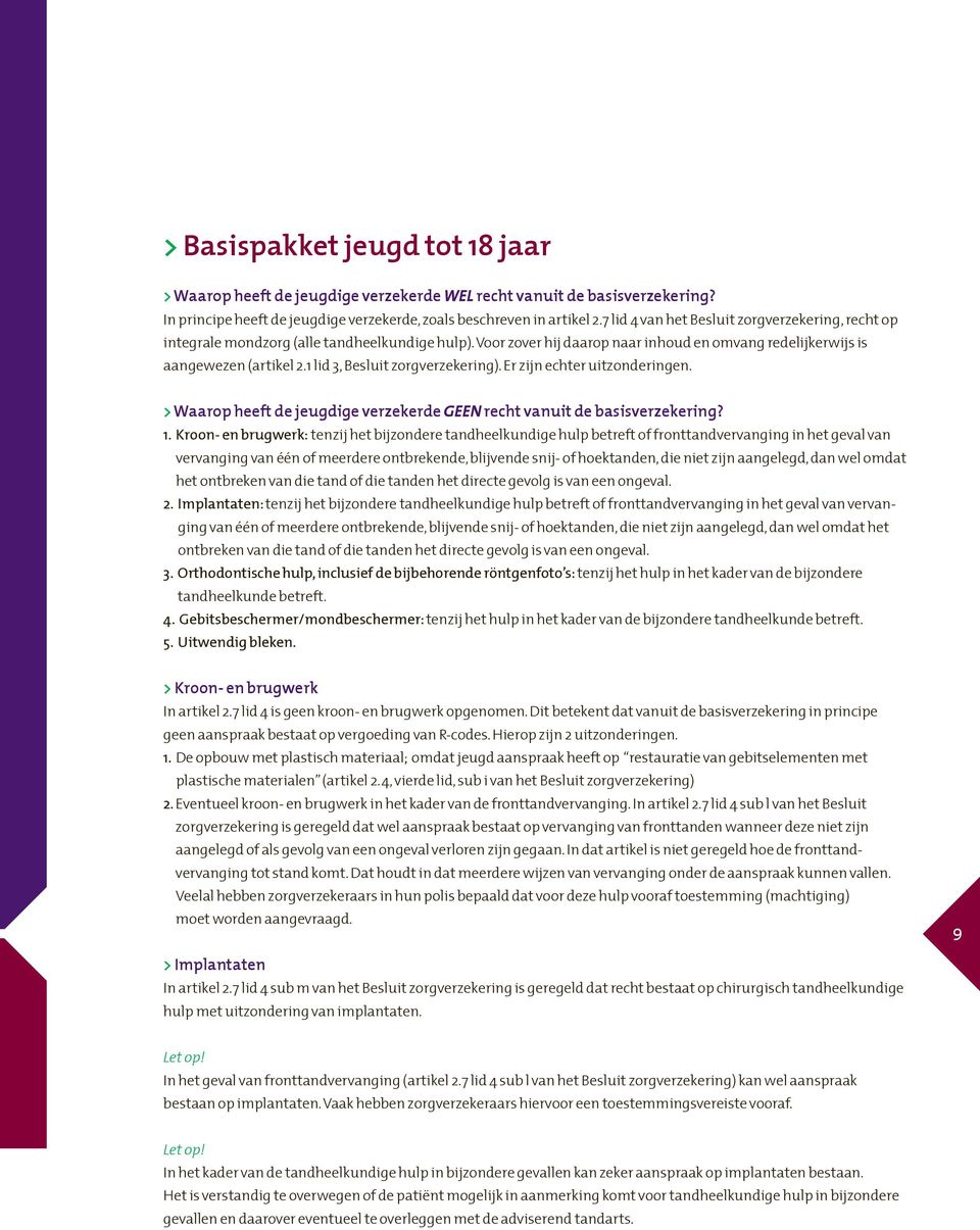 1 lid 3, Besluit zorgverzekering). Er zijn echter uitzonderingen. > Waarop heeft de jeugdige verzekerde geen recht vanuit de basisverzekering? 1.