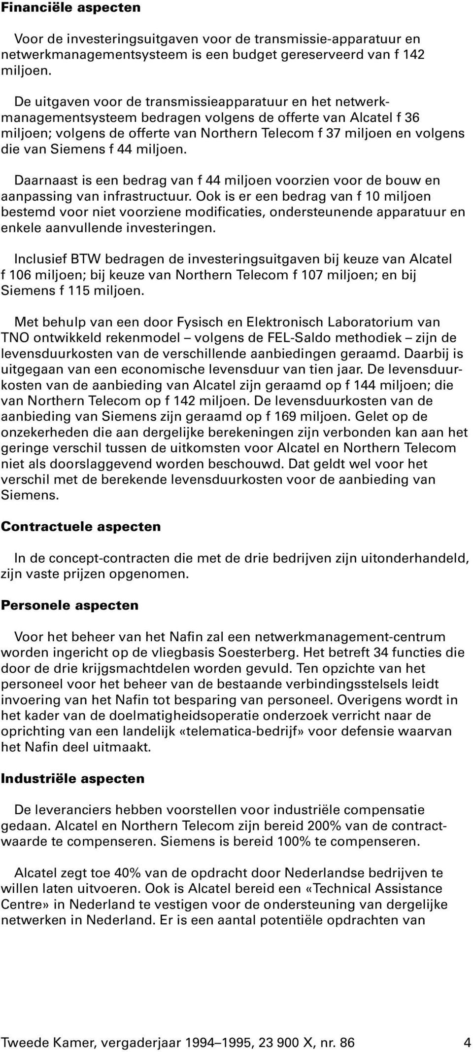 Siemens f 44 miljoen. Daarnaast is een bedrag van f 44 miljoen voorzien voor de bouw en aanpassing van infrastructuur.