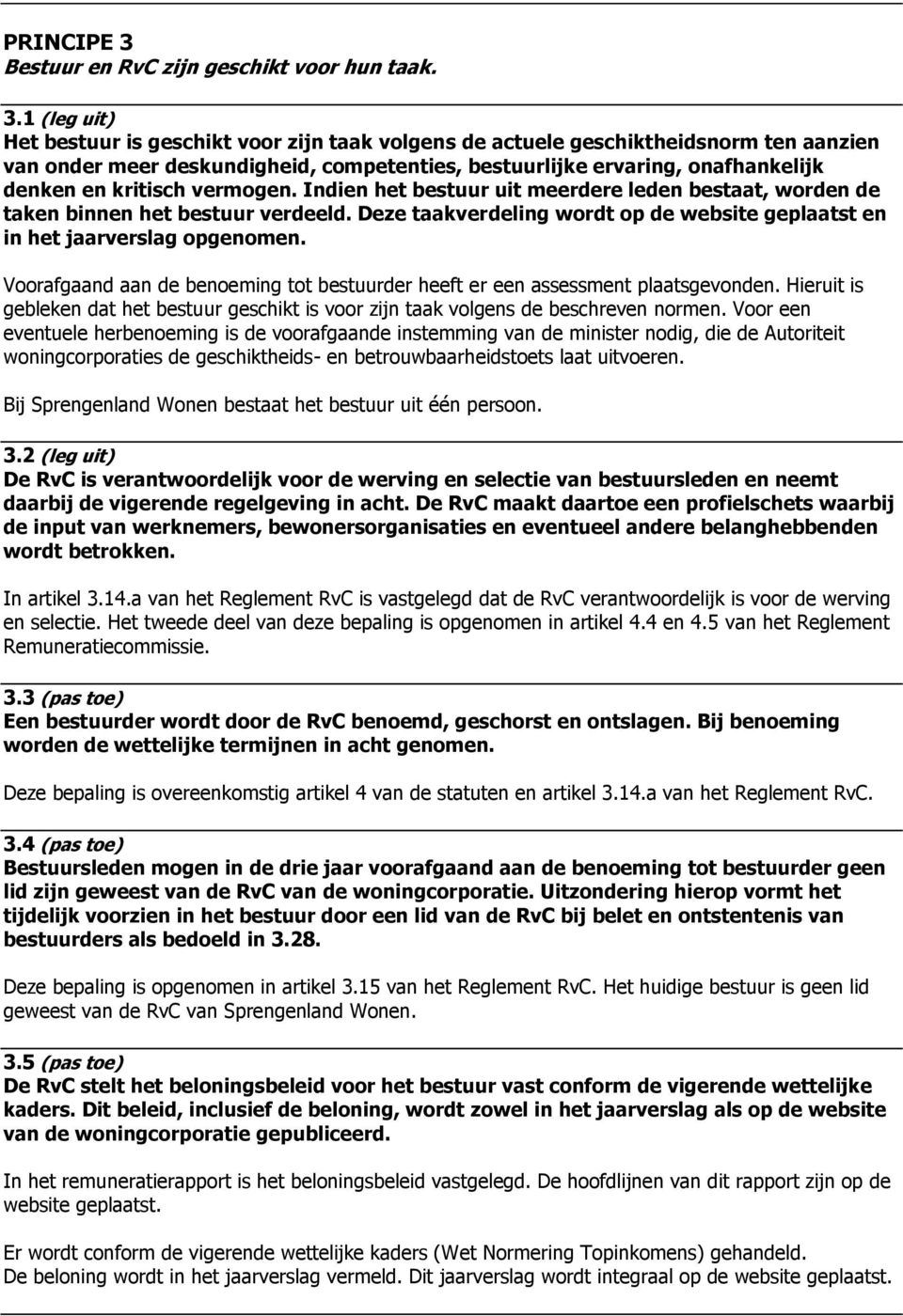 1 (leg uit) Het bestuur is geschikt voor zijn taak volgens de actuele geschiktheidsnorm ten aanzien van onder meer deskundigheid, competenties, bestuurlijke ervaring, onafhankelijk denken en kritisch