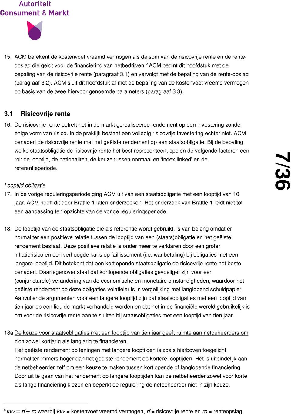 ACM sluit dit hoofdstuk af met de bepaling van de kostenvoet vreemd vermogen op basis van de twee hiervoor genoemde parameters (paragraaf 3.3). 3.1 Risicovrije rente 16.