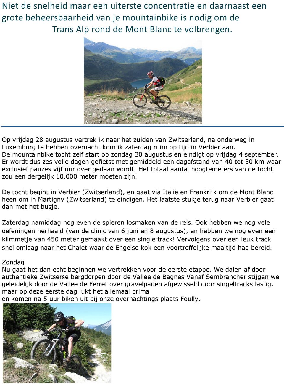 De mountainbike tocht zelf start op zondag 30 augustus en eindigt op vrijdag 4 september.