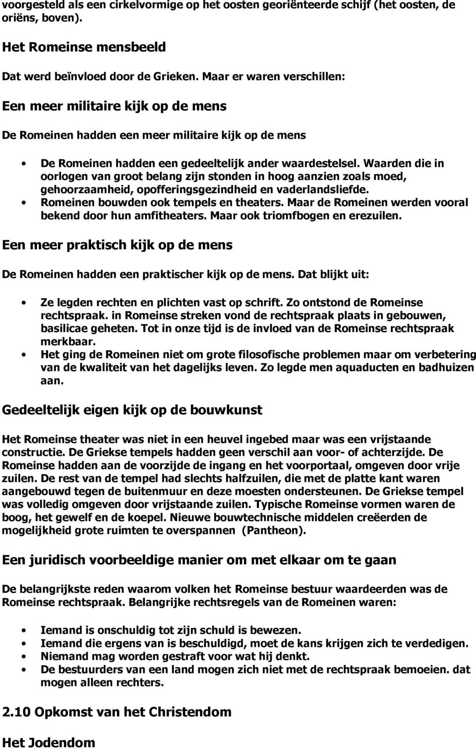 Waarden die in oorlogen van groot belang zijn stonden in hoog aanzien zoals moed, gehoorzaamheid, opofferingsgezindheid en vaderlandsliefde. Romeinen bouwden ook tempels en theaters.