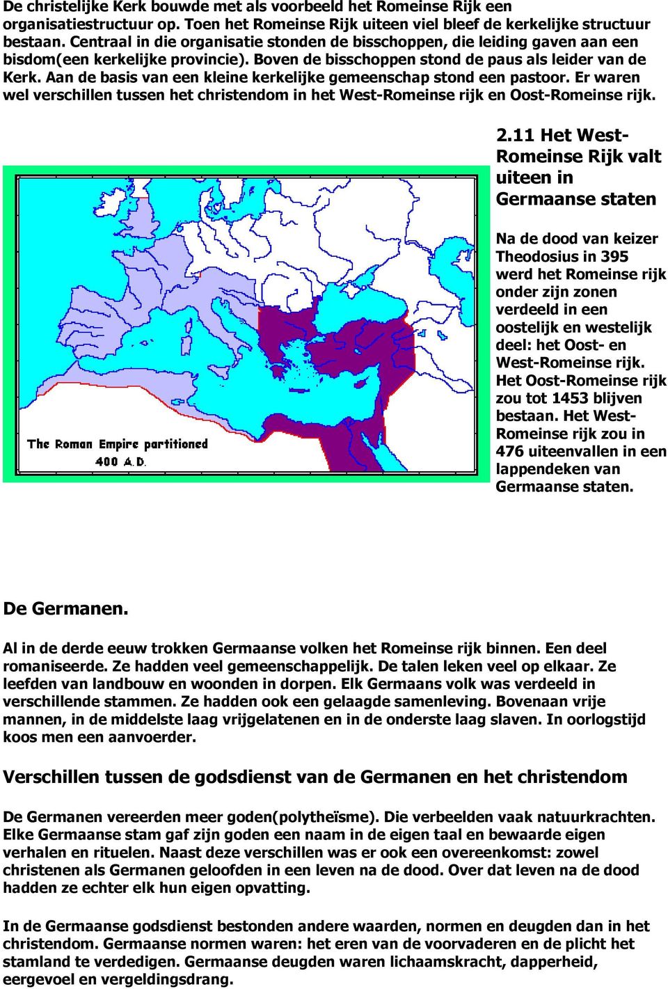 Aan de basis van een kleine kerkelijke gemeenschap stond een pastoor. Er waren wel verschillen tussen het christendom in het West-Romeinse rijk en Oost-Romeinse rijk. 2.