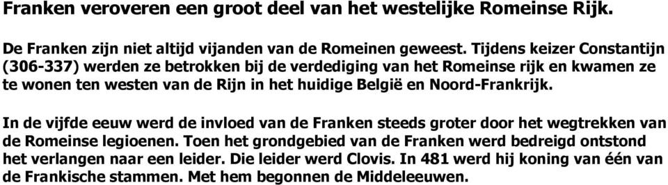 België en Noord-Frankrijk. In de vijfde eeuw werd de invloed van de Franken steeds groter door het wegtrekken van de Romeinse legioenen.