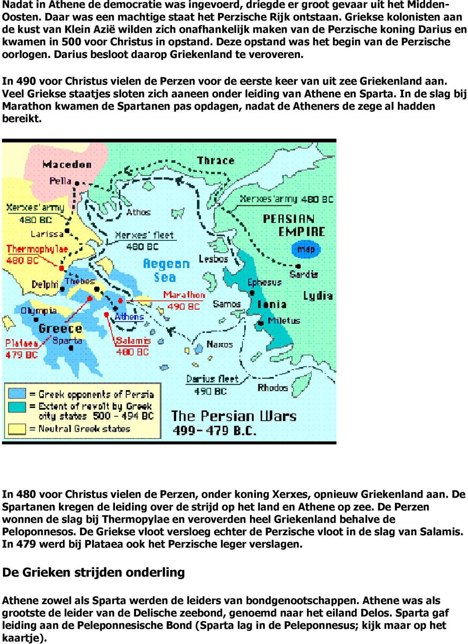 Deze opstand was het begin van de Perzische oorlogen. Darius besloot daarop Griekenland te veroveren. In 490 voor Christus vielen de Perzen voor de eerste keer van uit zee Griekenland aan.