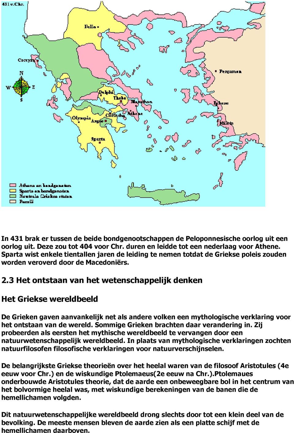 3 Het ontstaan van het wetenschappelijk denken Het Griekse wereldbeeld De Grieken gaven aanvankelijk net als andere volken een mythologische verklaring voor het ontstaan van de wereld.