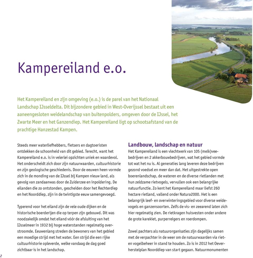 Het Kampereiland ligt op schootsafstand van de prachtige Hanzestad Kampen. 2 Steeds meer waterliefhebbers, fietsers en dagtoeristen ontdekken de schoonheid van dit gebied.