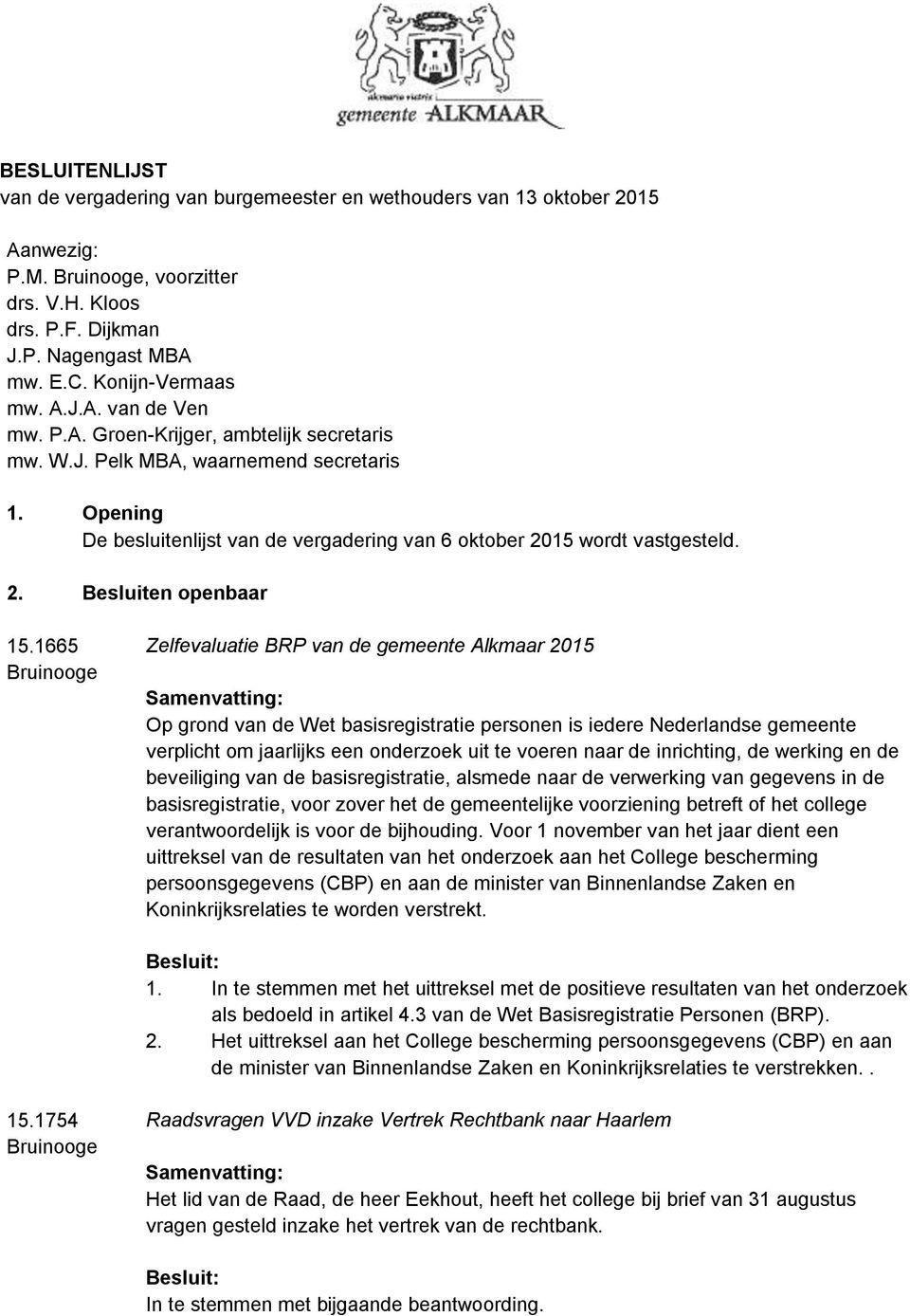 1665 Bruinooge Zelfevaluatie BRP van de gemeente Alkmaar 2015 Op grond van de Wet basisregistratie personen is iedere Nederlandse gemeente verplicht om jaarlijks een onderzoek uit te voeren naar de