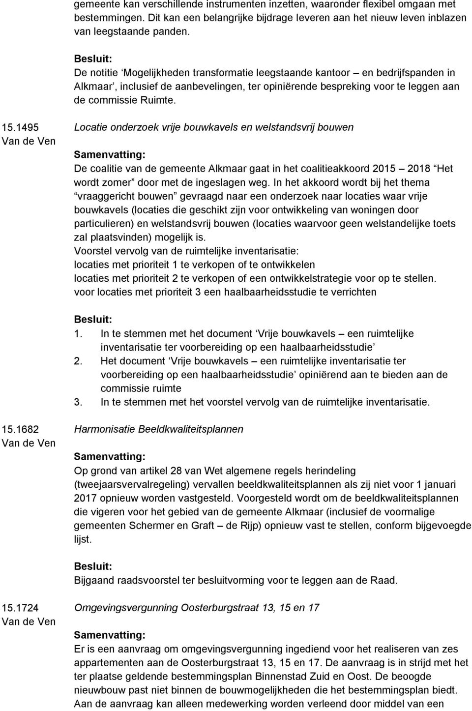 1495 Locatie onderzoek vrije bouwkavels en welstandsvrij bouwen De coalitie van de gemeente Alkmaar gaat in het coalitieakkoord 2015 2018 Het wordt zomer door met de ingeslagen weg.