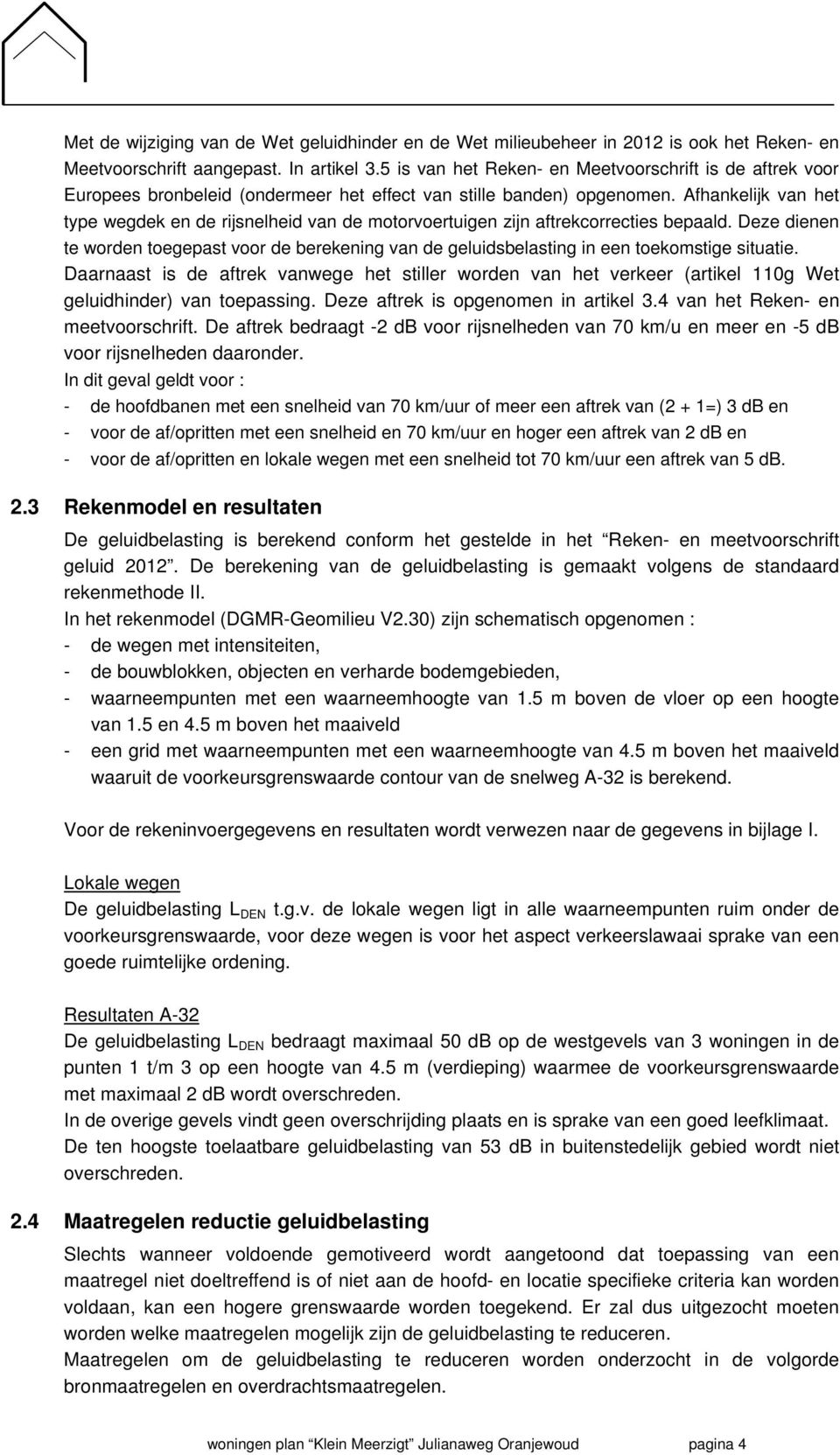 Afhankelijk van het type wegdek en de rijsnelheid van de motorvoertuigen zijn aftrekcorrecties bepaald.