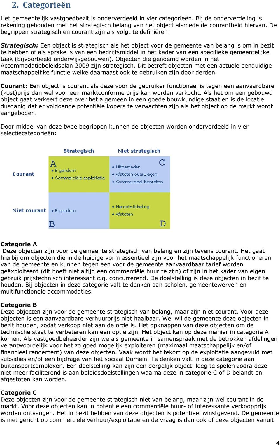 bedrijfsmiddel in het kader van een specifieke gemeentelijke taak (bijvoorbeeld onderwijsgebouwen). Objecten die genoemd worden in het Accommodatiebeleidsplan 2009 zijn strategisch.