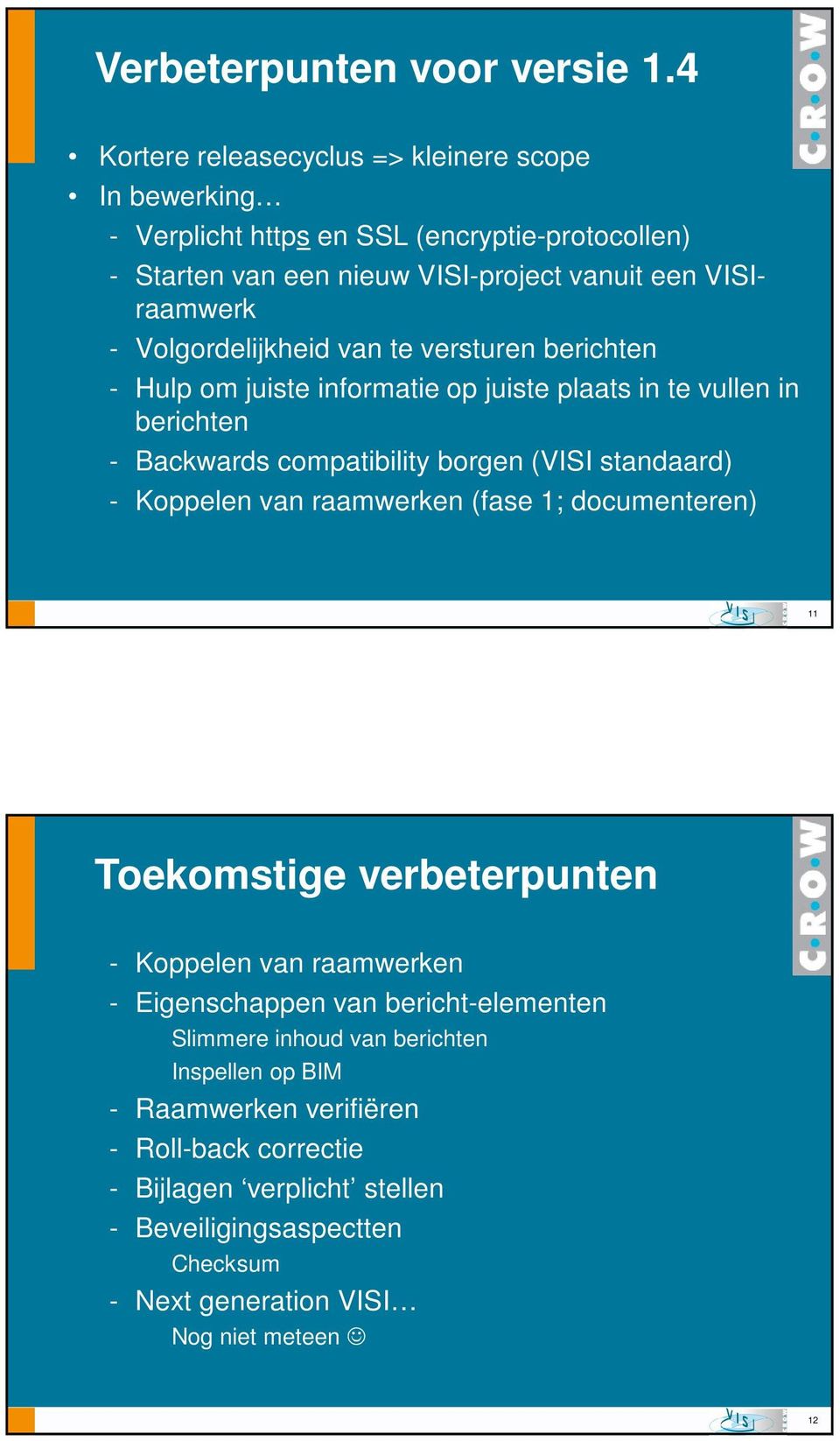 Volgordelijkheid van te versturen berichten - Hulp om juiste informatie op juiste plaats in te vullen in berichten - Backwards compatibility borgen (VISI standaard) - Koppelen