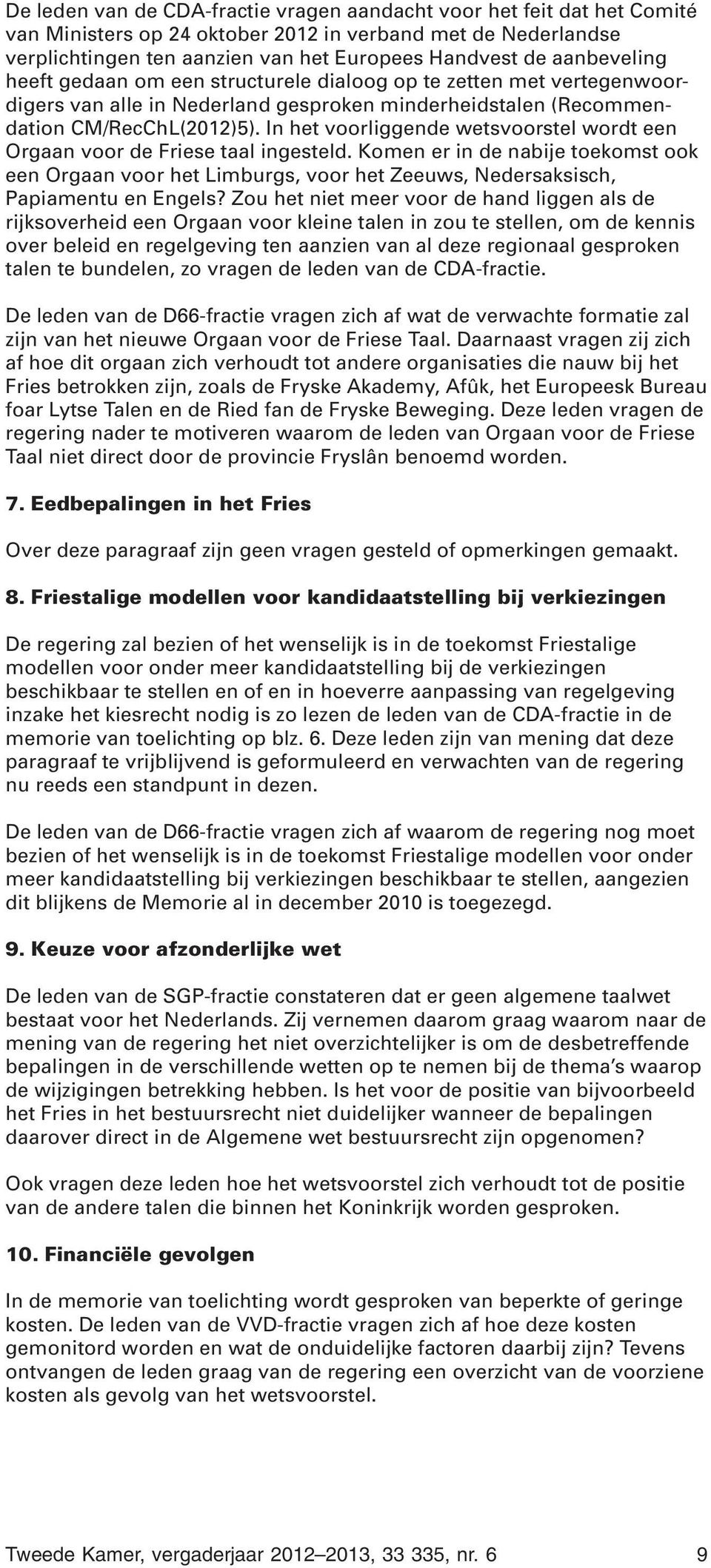 In het voorliggende wetsvoorstel wordt een Orgaan voor de Friese taal ingesteld. Komen er in de nabije toekomst ook een Orgaan voor het Limburgs, voor het Zeeuws, Nedersaksisch, Papiamentu en Engels?