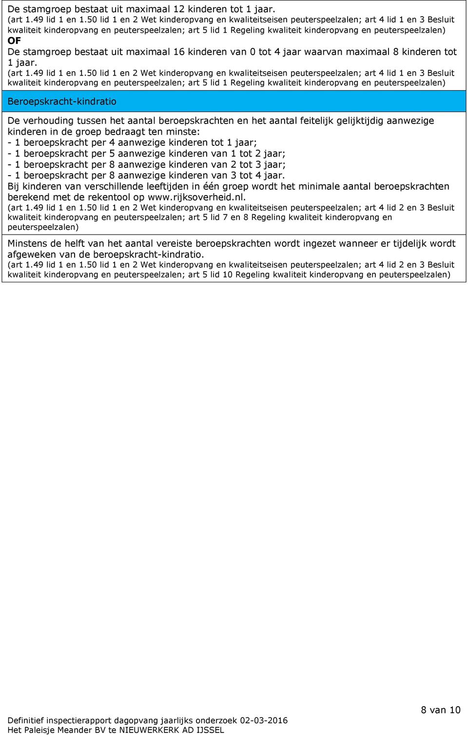 peuterspeelzalen) OF De stamgroep bestaat uit maximaal 16 kinderen van 0 tot 4 jaar waarvan maximaal 8 kinderen tot 1 jaar. (art 1.49 lid 1 en 1.