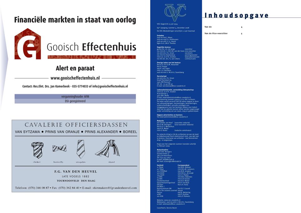 J Oostendorp penningmeester ritm b.d. G.H.Th. Snellen ledenadministratie res-tlnt jhr. drs. Tj. van Citters communicatie 5 Overige leden van het bestuur lkol b.d. D.G.G.M. Alexander lkol A.