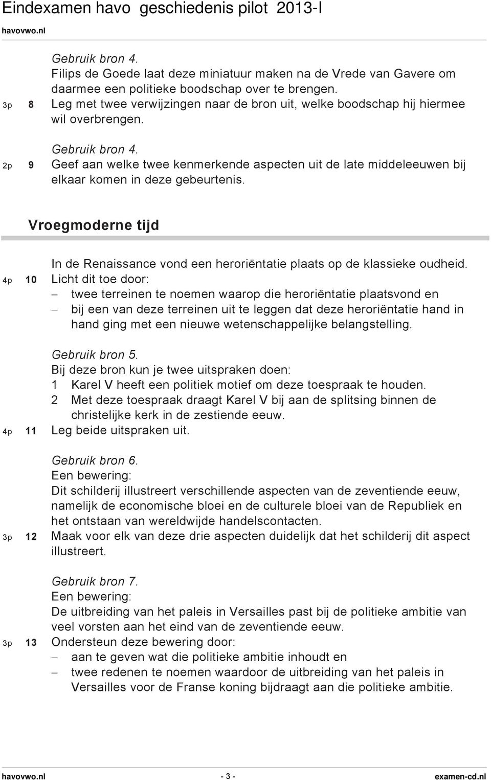 2p 9 Geef aan welke twee kenmerkende aspecten uit de late middeleeuwen bij elkaar komen in deze gebeurtenis. Vroegmoderne tijd In de Renaissance vond een heroriëntatie plaats op de klassieke oudheid.