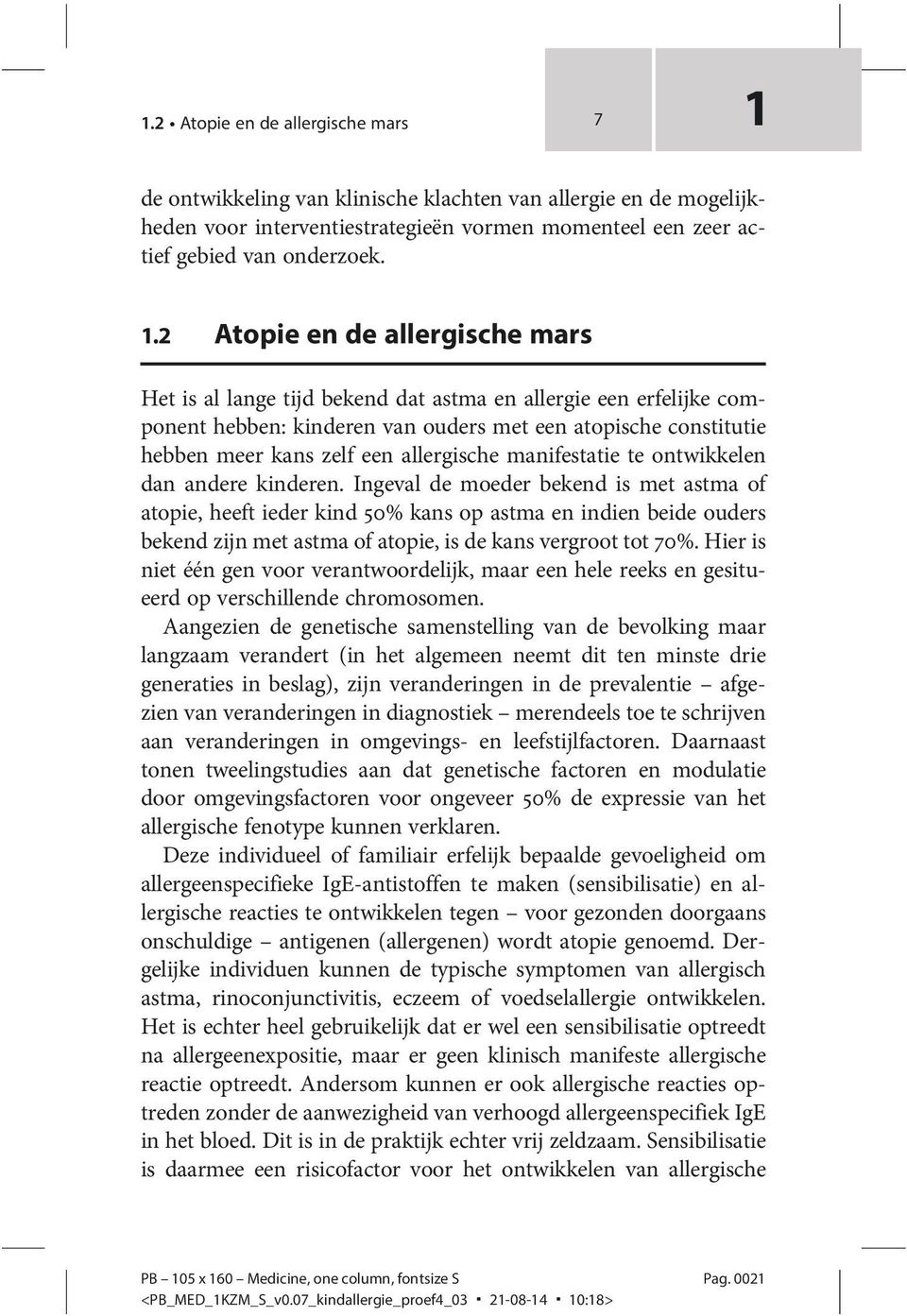 2 Atopie en de allergische mars Het is al lange tijd bekend dat astma en allergie een erfelijke component hebben: kinderen van ouders met een atopische constitutie hebben meer kans zelf een