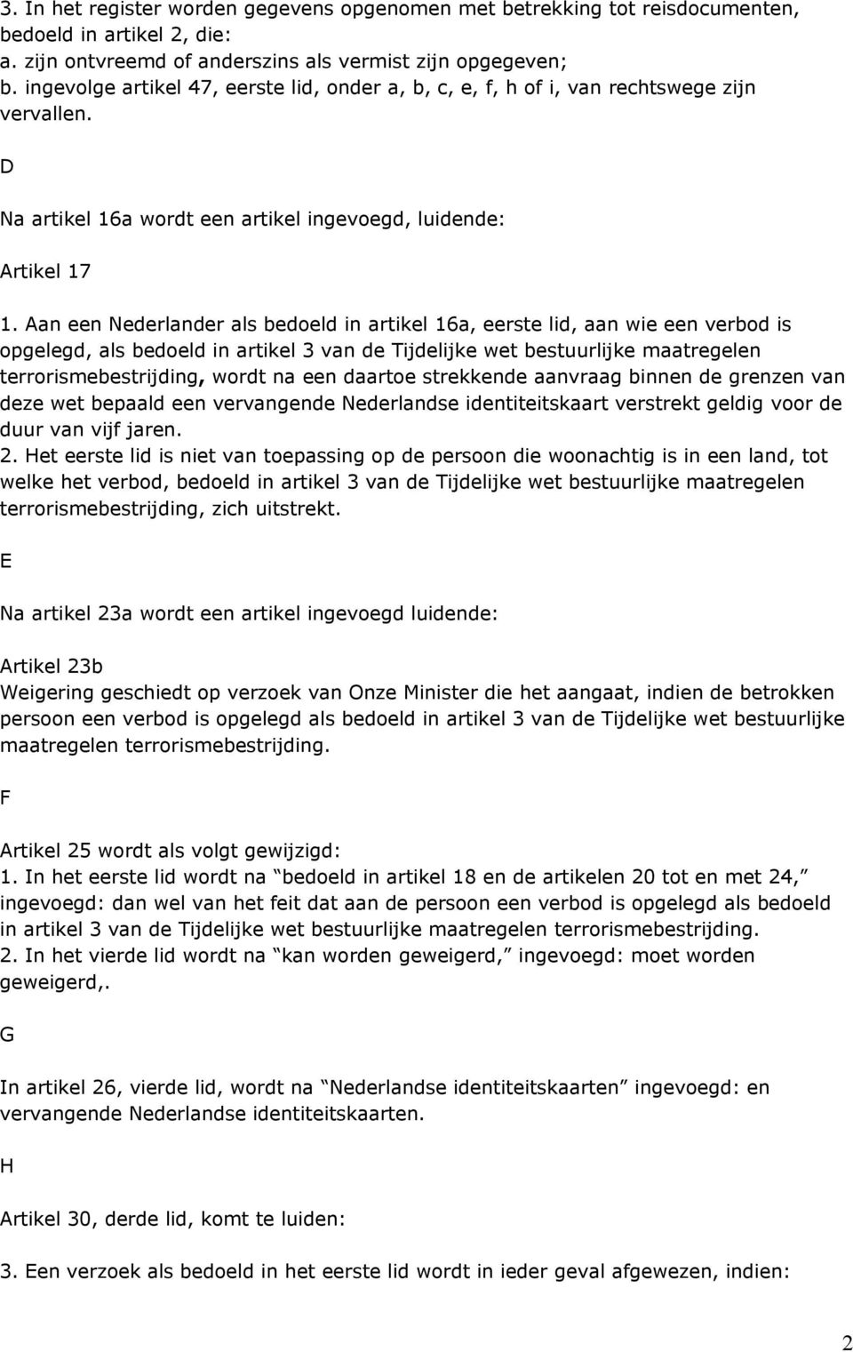 Aan een Nederlander als bedoeld in artikel 16a, eerste lid, aan wie een verbod is opgelegd, als bedoeld in artikel 3 van de Tijdelijke wet bestuurlijke maatregelen terrorismebestrijding, wordt na een