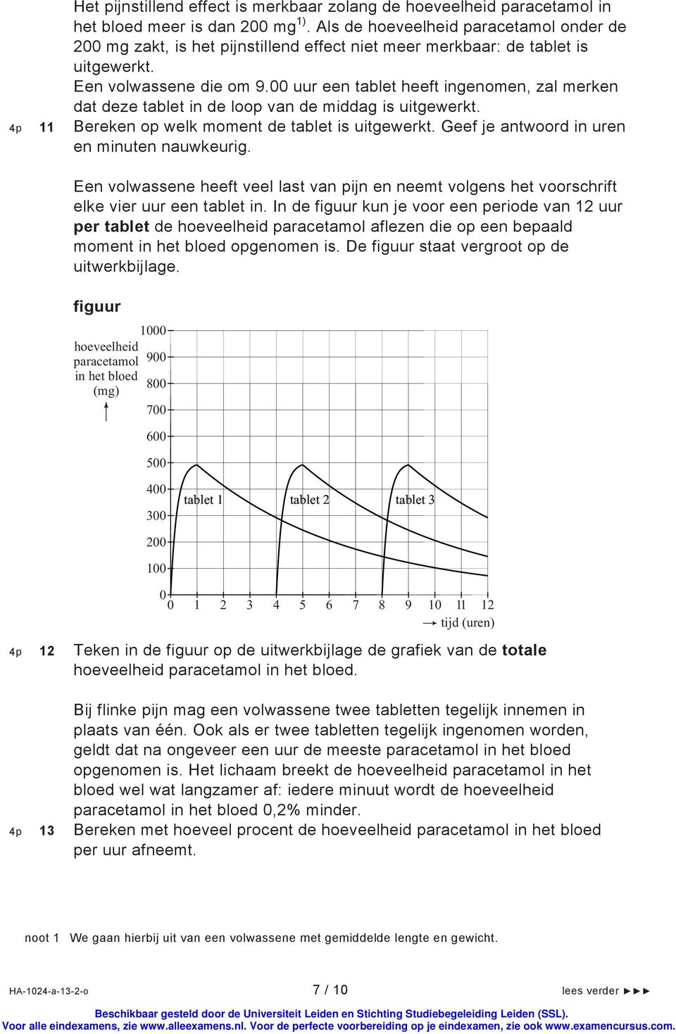 00 uur ee tablet heeft igeome, zal merke dat deze tablet i de loop va de middag is uitgewerkt. 4p 11 Bereke op welk momet de tablet is uitgewerkt. Geef je atwoord i ure e miute auwkeurig.