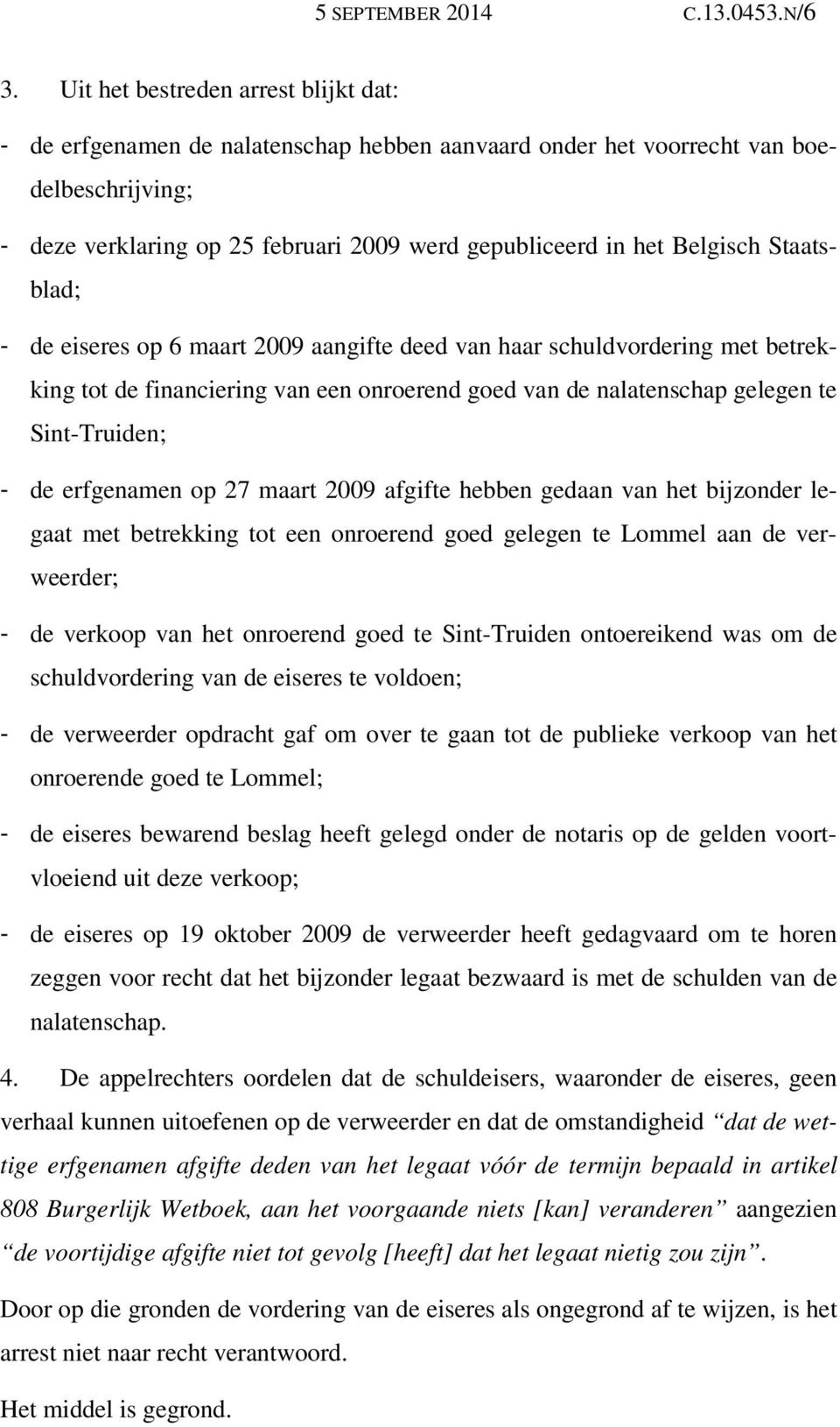 Belgisch Staatsblad; - de eiseres op 6 maart 2009 aangifte deed van haar schuldvordering met betrekking tot de financiering van een onroerend goed van de nalatenschap gelegen te Sint-Truiden; - de