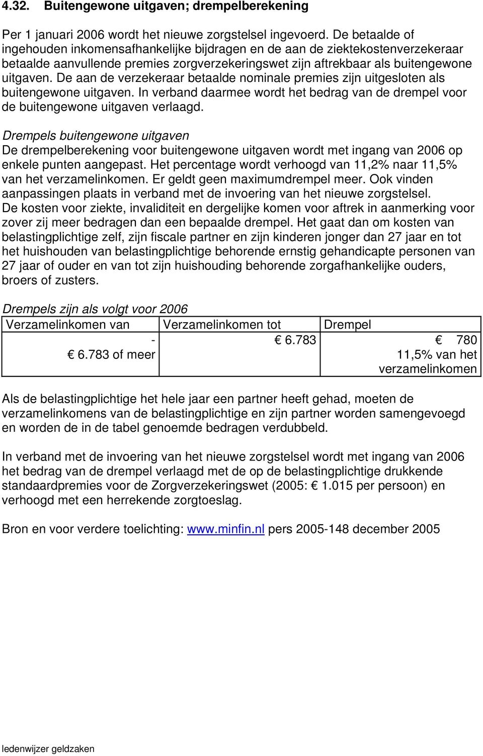De aan de verzekeraar betaalde nominale premies zijn uitgesloten als buitengewone uitgaven. In verband daarmee wordt het bedrag van de drempel voor de buitengewone uitgaven verlaagd.