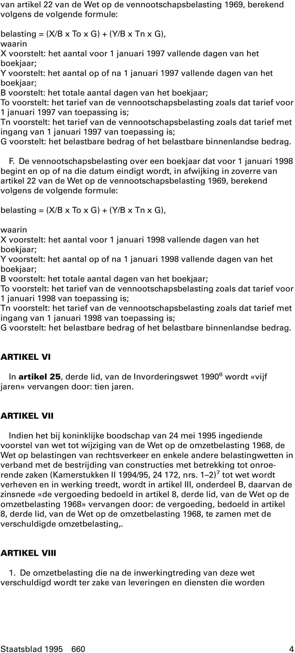 De vennootschapsbelasting over een boekjaar dat voor 1 januari 1998 begint en op of na die datum eindigt wordt, in afwijking in zoverre van artikel 22 van de Wet op de vennootschapsbelasting 1969,