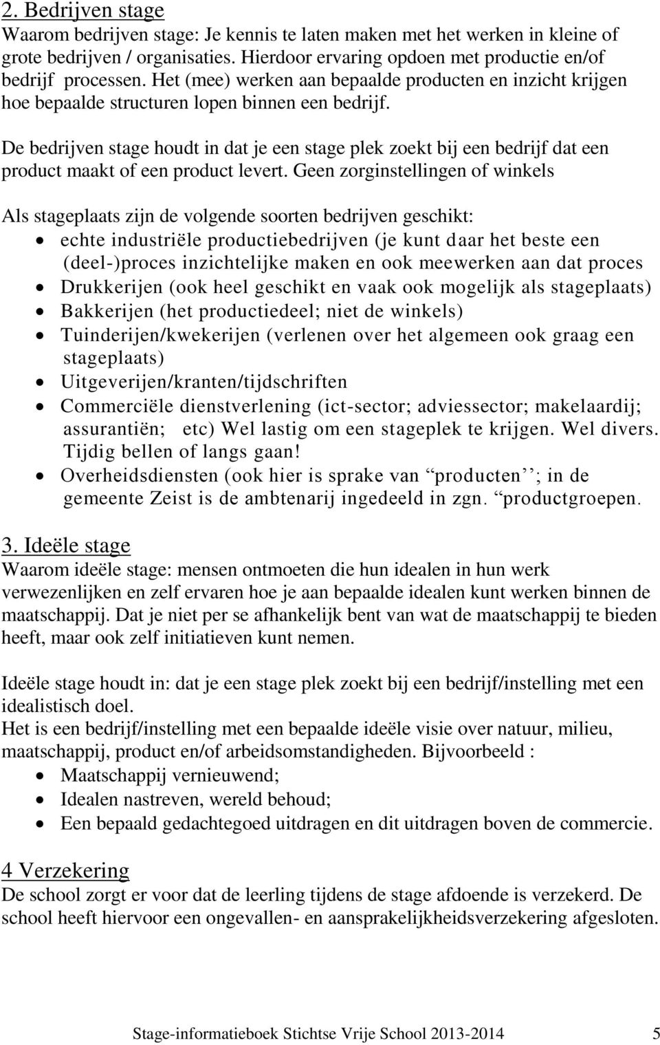 De bedrijven stage houdt in dat je een stage plek zoekt bij een bedrijf dat een product maakt of een product levert.