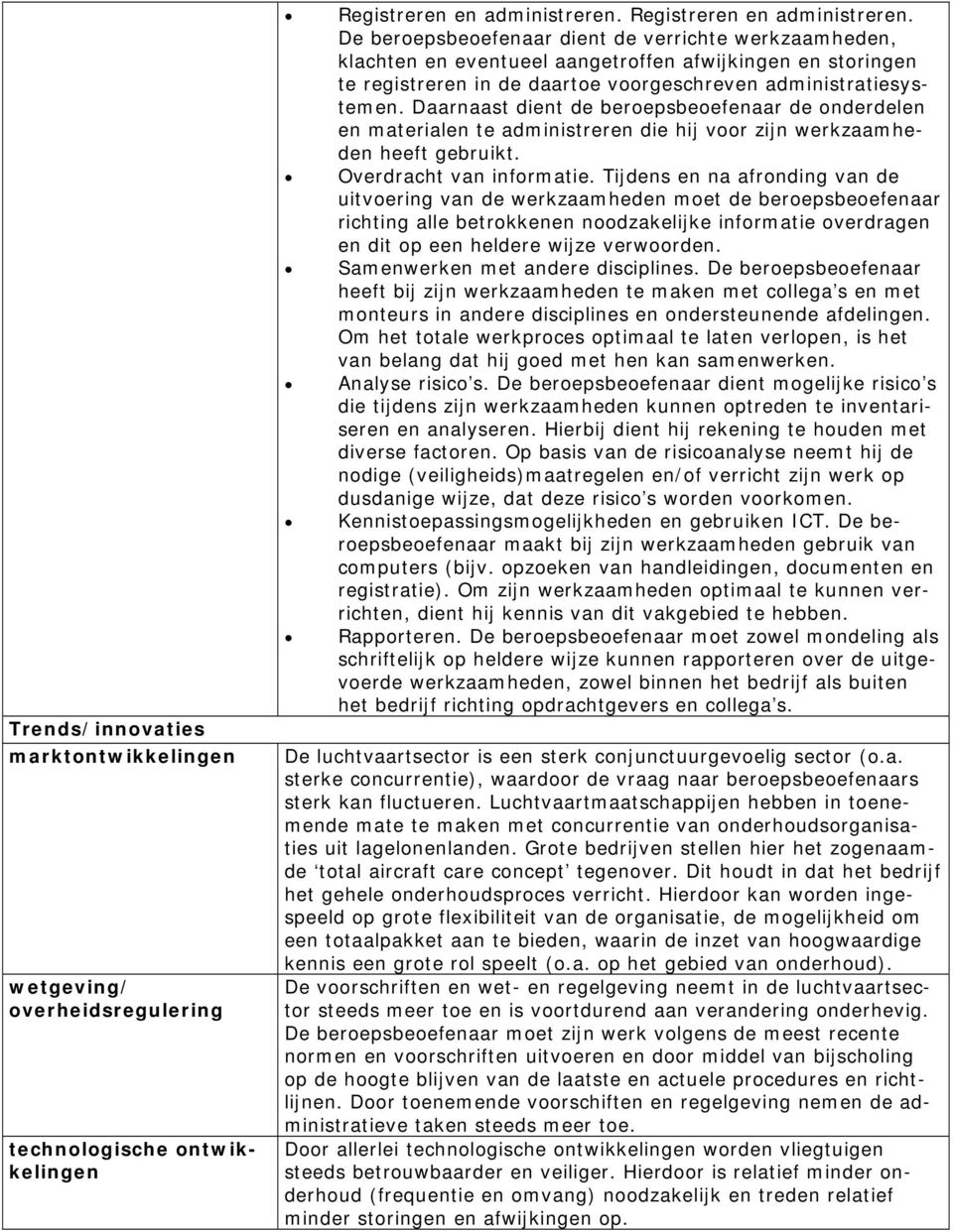 De beroepsbeoefenaar dient de verrichte werkzaamheden, klachten en eventueel aangetroffen afwijkingen en storingen te registreren in de daartoe voorgeschreven administratiesystemen.