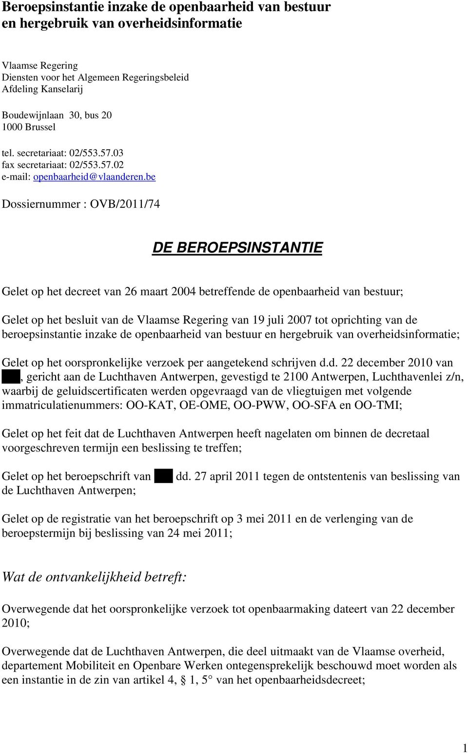 be Dossiernummer : OVB/2011/74 DE BEROEPSINSTANTIE Gelet op het decreet van 26 maart 2004 betreffende de openbaarheid van bestuur; Gelet op het besluit van de Vlaamse Regering van 19 juli 2007 tot