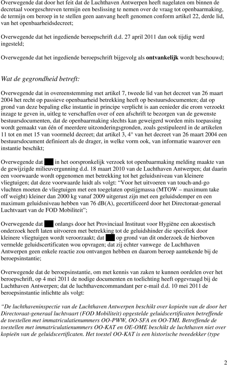 rde lid, van het openbaarheidsdecreet; Overwegende dat het ingediende beroepschrift d.d. 27 april 2011 dan ook tijdig werd ingesteld; Overwegende dat het ingediende beroepschrift bijgevolg als