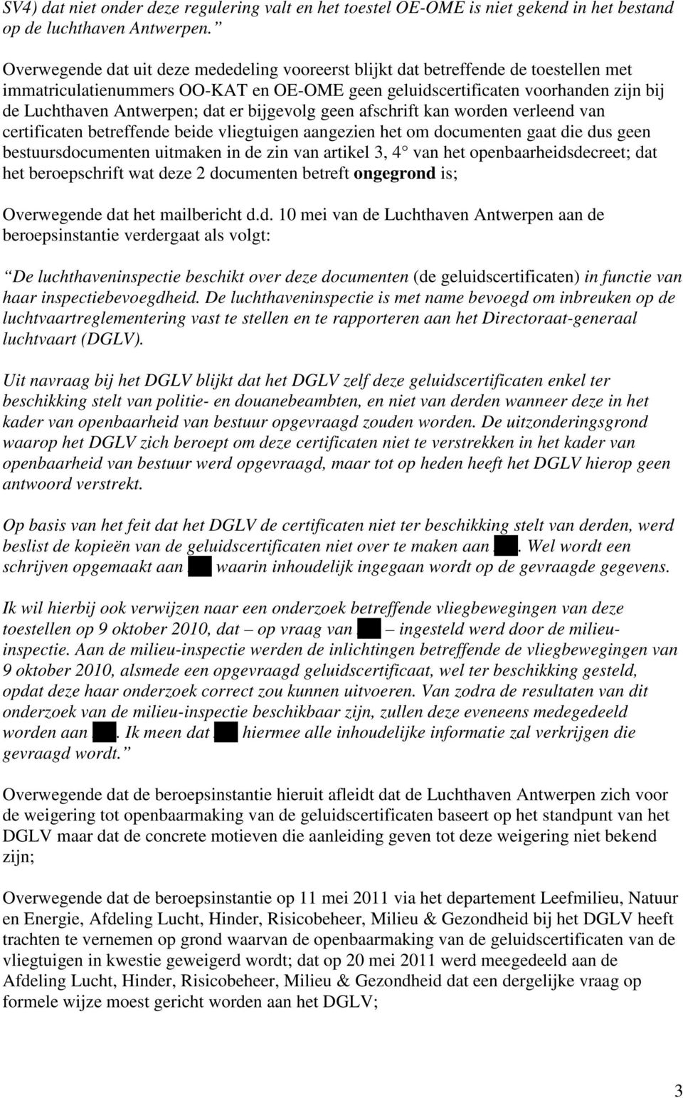 er bijgevolg geen afschrift kan worden verleend van certificaten betreffende beide vliegtuigen aangezien het om documenten gaat die dus geen bestuursdocumenten uitmaken in de zin van artikel 3, 4 van