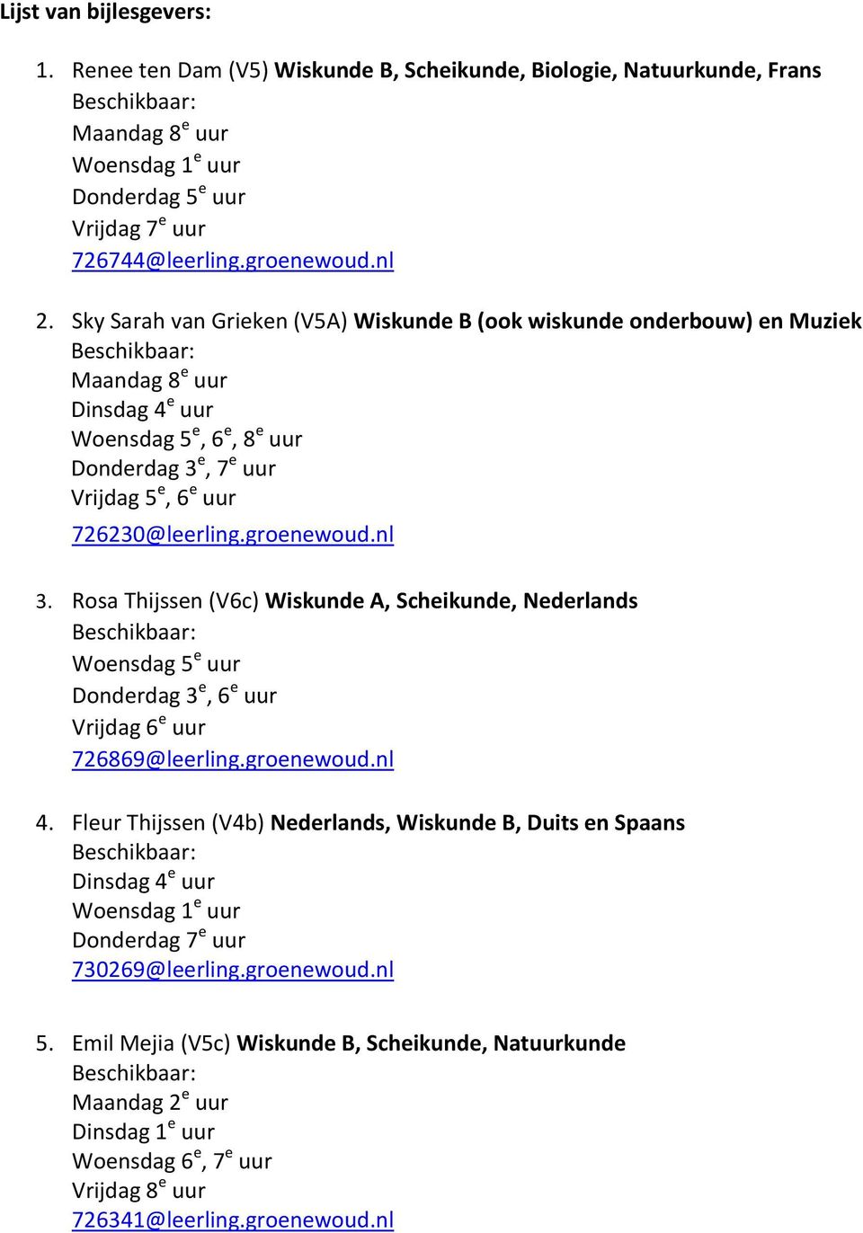 Rosa Thijssen (V6c) Wiskunde A, Scheikunde, Nederlands Woensdag 5 e uur Donderdag 3 e, 6 e uur Vrijdag 6 e uur 726869@leerling.groenewoud.nl 4.