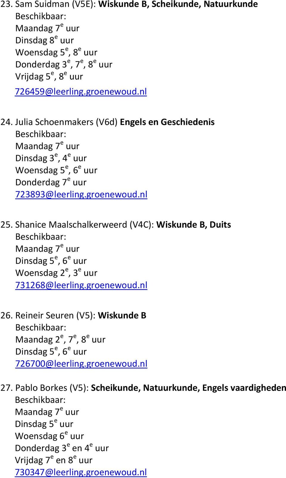 Shanice Maalschalkerweerd (V4C): Wiskunde B, Duits Dinsdag 5 e, 6 e uur Woensdag 2 e, 3 e uur 731268@leerling.groenewoud.nl 26.