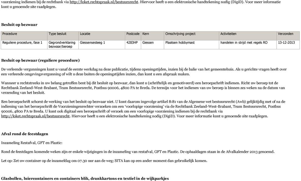 Besluit op bezwaar Procedure Type besluit Locatie Postcode Kern Omschrijving project Activiteiten Verzonden Reguliere procedure, fase 1 Gegrondverklaring bezwaar/beroep Giessensesteeg 1 4283HP