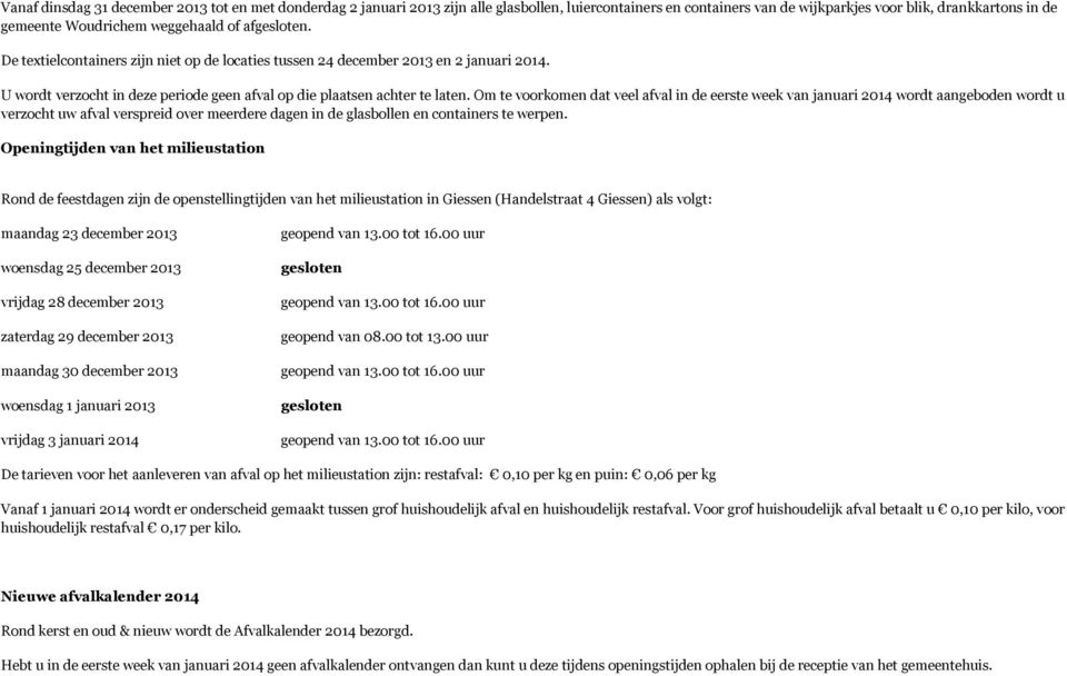 Om te voorkomen dat veel afval in de eerste week van januari 2014 wordt aangeboden wordt u verzocht uw afval verspreid over meerdere dagen in de glasbollen en containers te werpen.