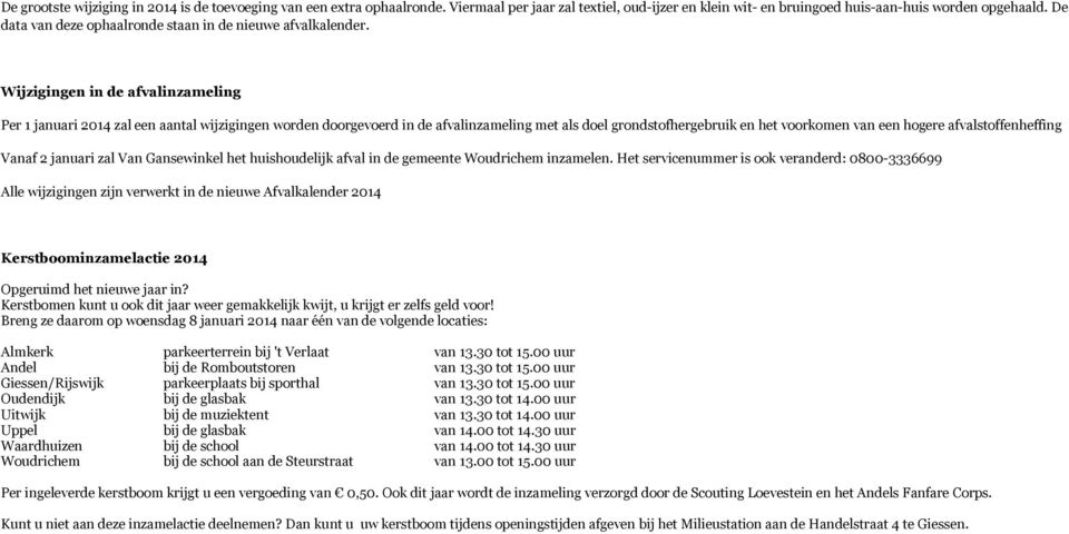 Wijzigingen in de afvalinzameling Per 1 januari 2014 zal een aantal wijzigingen worden doorgevoerd in de afvalinzameling met als doel grondstofhergebruik en het voorkomen van een hogere